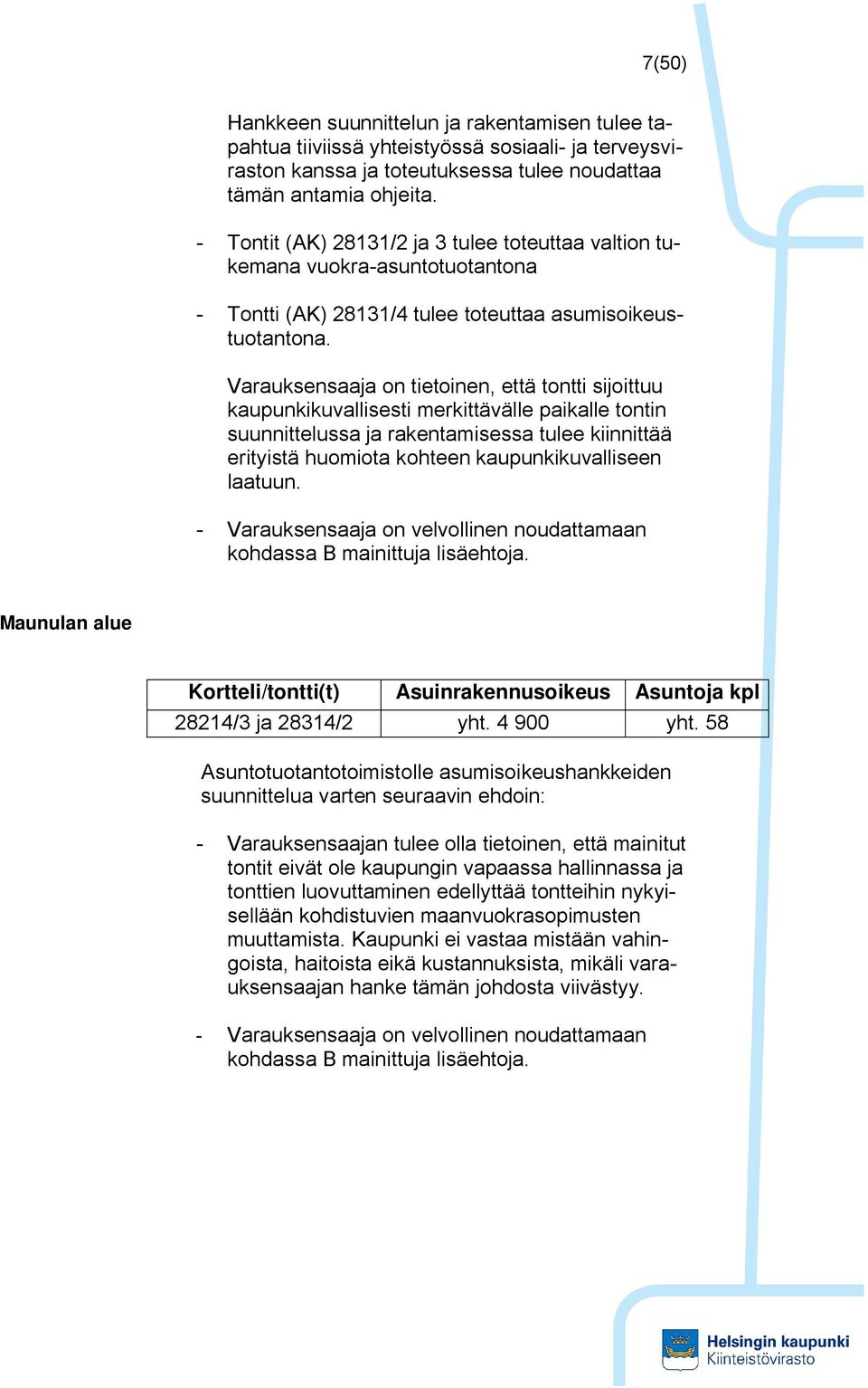 Varauksensaaja on tietoinen, että tontti sijoittuu kaupunkikuvallisesti merkittävälle paikalle tontin suunnittelussa ja rakentamisessa tulee kiinnittää erityistä huomiota kohteen kaupunkikuvalliseen