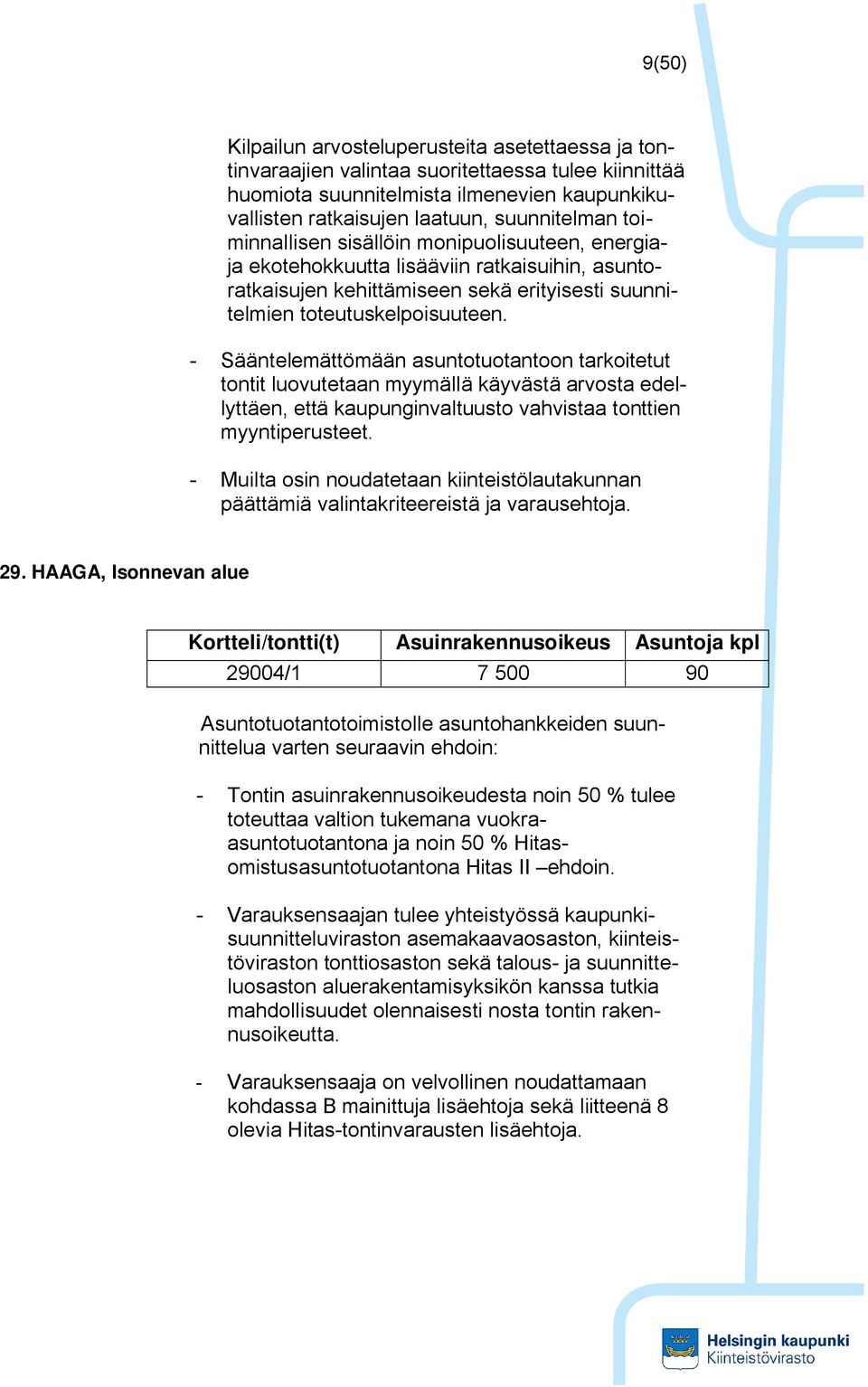 - Sääntelemättömään asuntotuotantoon tarkoitetut tontit luovutetaan myymällä käyvästä arvosta edellyttäen, että kaupunginvaltuusto vahvistaa tonttien myyntiperusteet.