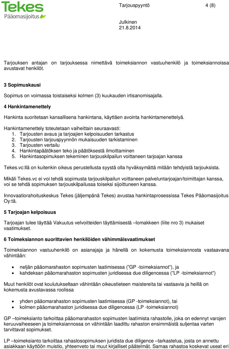 Hankintamenettely toteutetaan vaiheittain seuraavasti: 1. Tarjousten avaus ja tarjoajien kelpoisuuden tarkastus 2. Tarjousten tarjouspyynnön mukaisuuden tarkistaminen 3. Tarjousten vertailu 4.