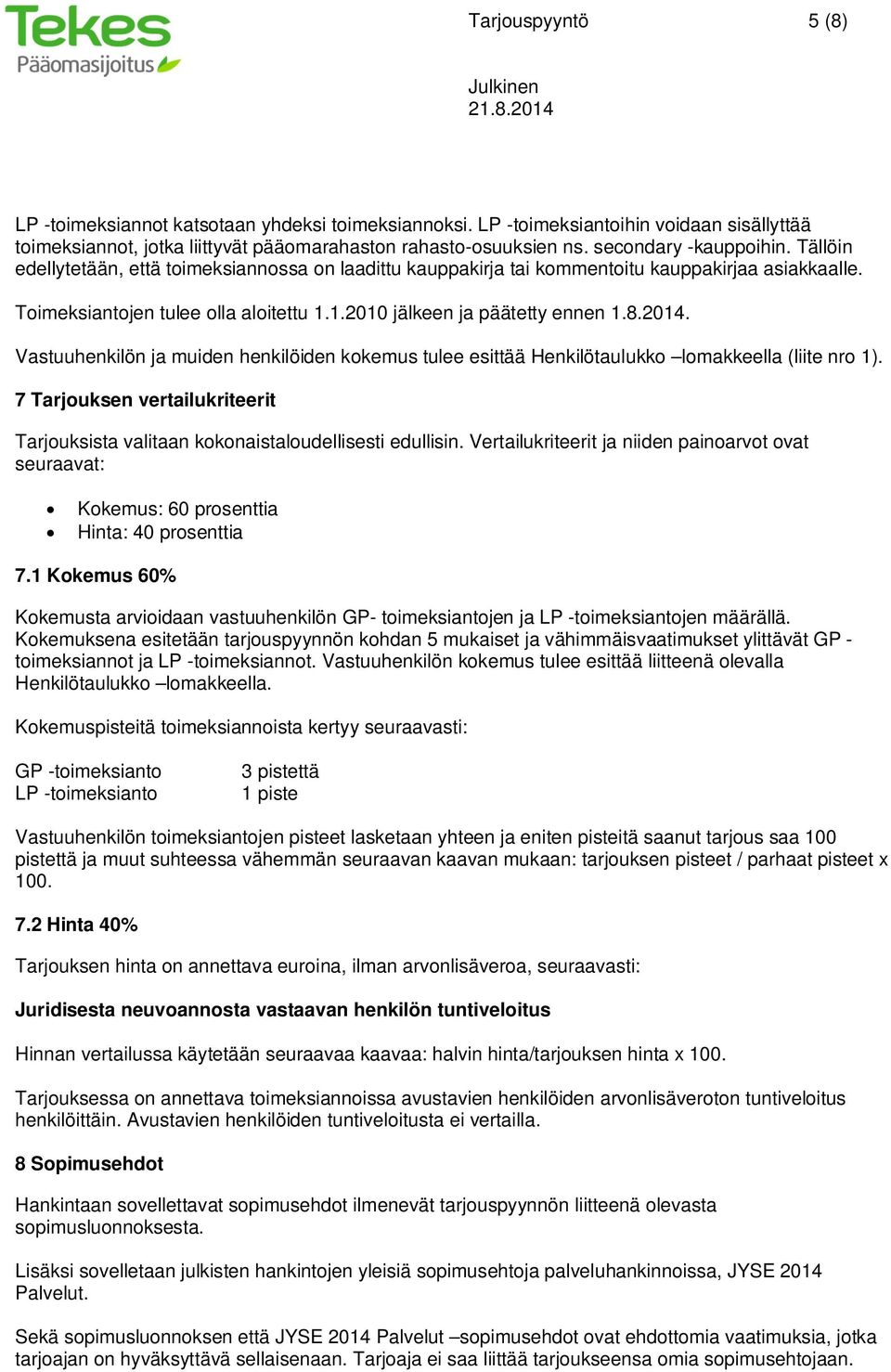 1.2010 jälkeen ja päätetty ennen 1.8.2014. Vastuuhenkilön ja muiden henkilöiden kokemus tulee esittää Henkilötaulukko lomakkeella (liite nro 1).