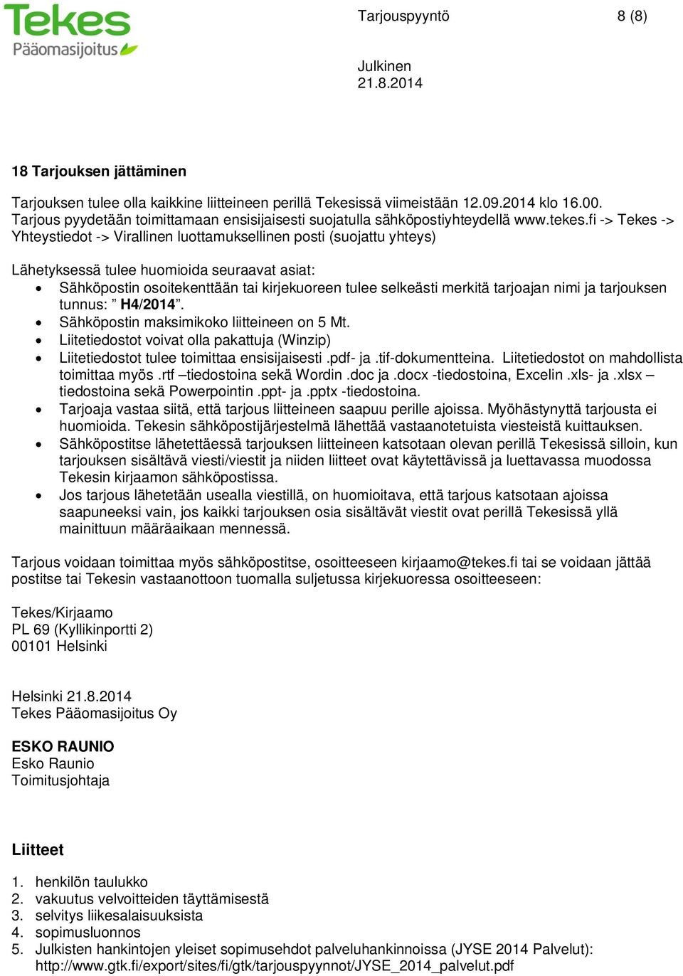 fi -> Tekes -> Yhteystiedot -> Virallinen luottamuksellinen posti (suojattu yhteys) Lähetyksessä tulee huomioida seuraavat asiat: Sähköpostin osoitekenttään tai kirjekuoreen tulee selkeästi merkitä