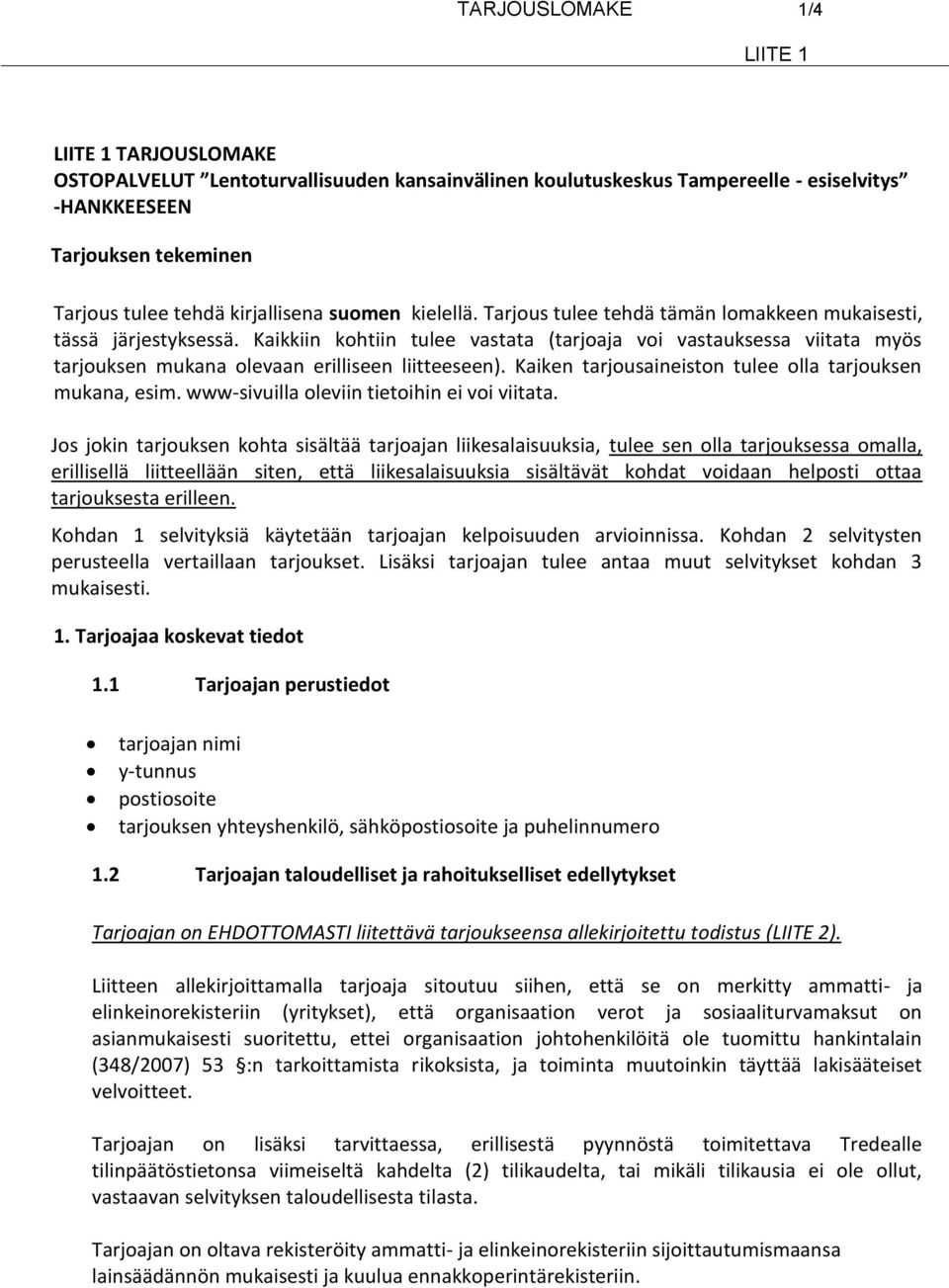 Kaikkiin kohtiin tulee vastata (tarjoaja voi vastauksessa viitata myös tarjouksen mukana olevaan erilliseen liitteeseen). Kaiken tarjousaineiston tulee olla tarjouksen mukana, esim.