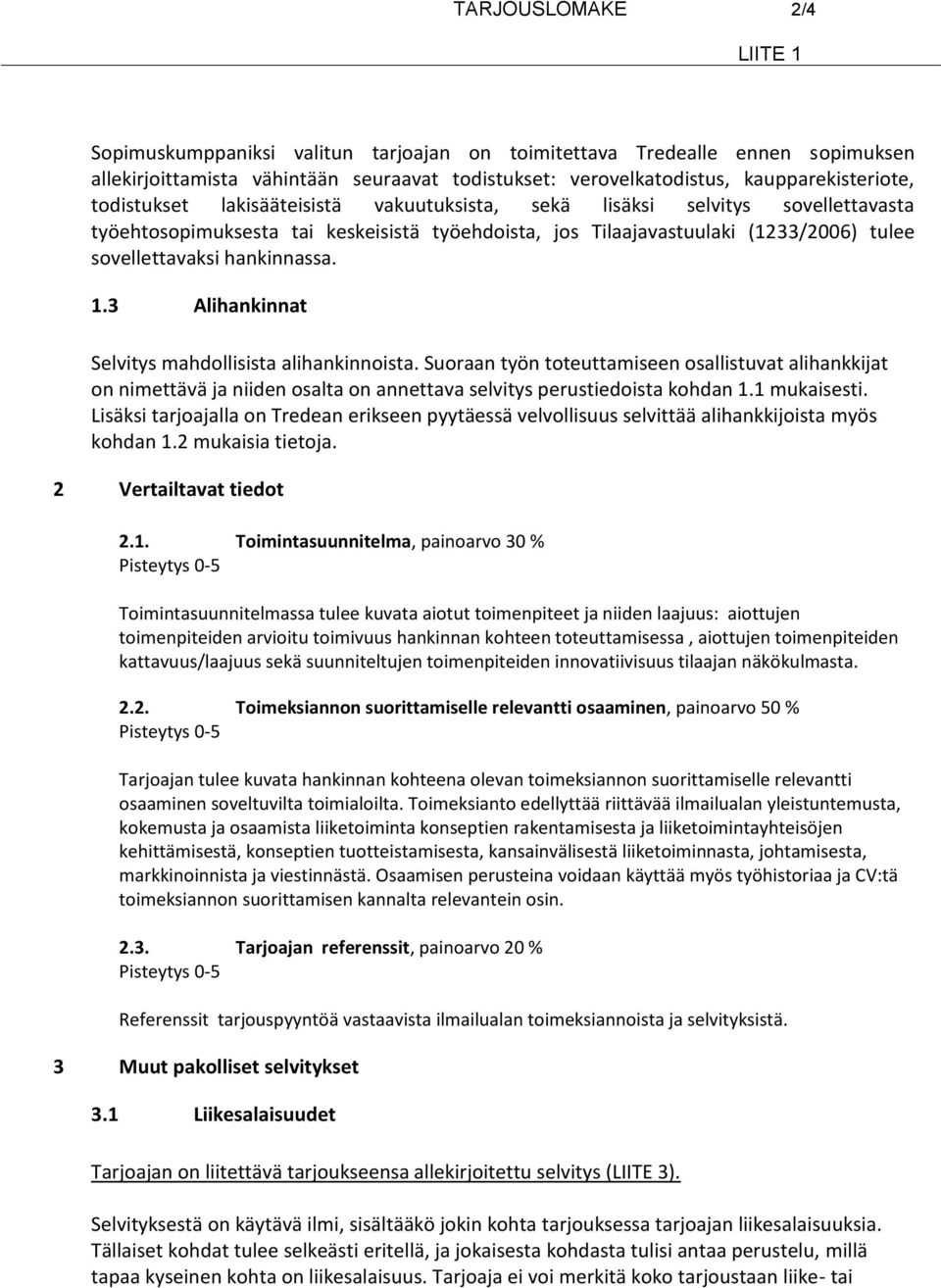 1.3 Alihankinnat Selvitys mahdollisista alihankinnoista. Suoraan työn toteuttamiseen osallistuvat alihankkijat on nimettävä ja niiden osalta on annettava selvitys perustiedoista kohdan 1.1 mukaisesti.