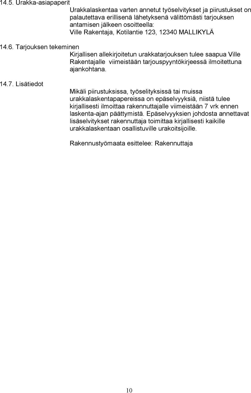 Lisätiedot Mikäli piirustuksissa, työselityksissä tai muissa urakkalaskentapapereissa on epäselvyyksiä, niistä tulee kirjallisesti ilmoittaa rakennuttajalle viimeistään 7 vrk ennen laskenta-ajan