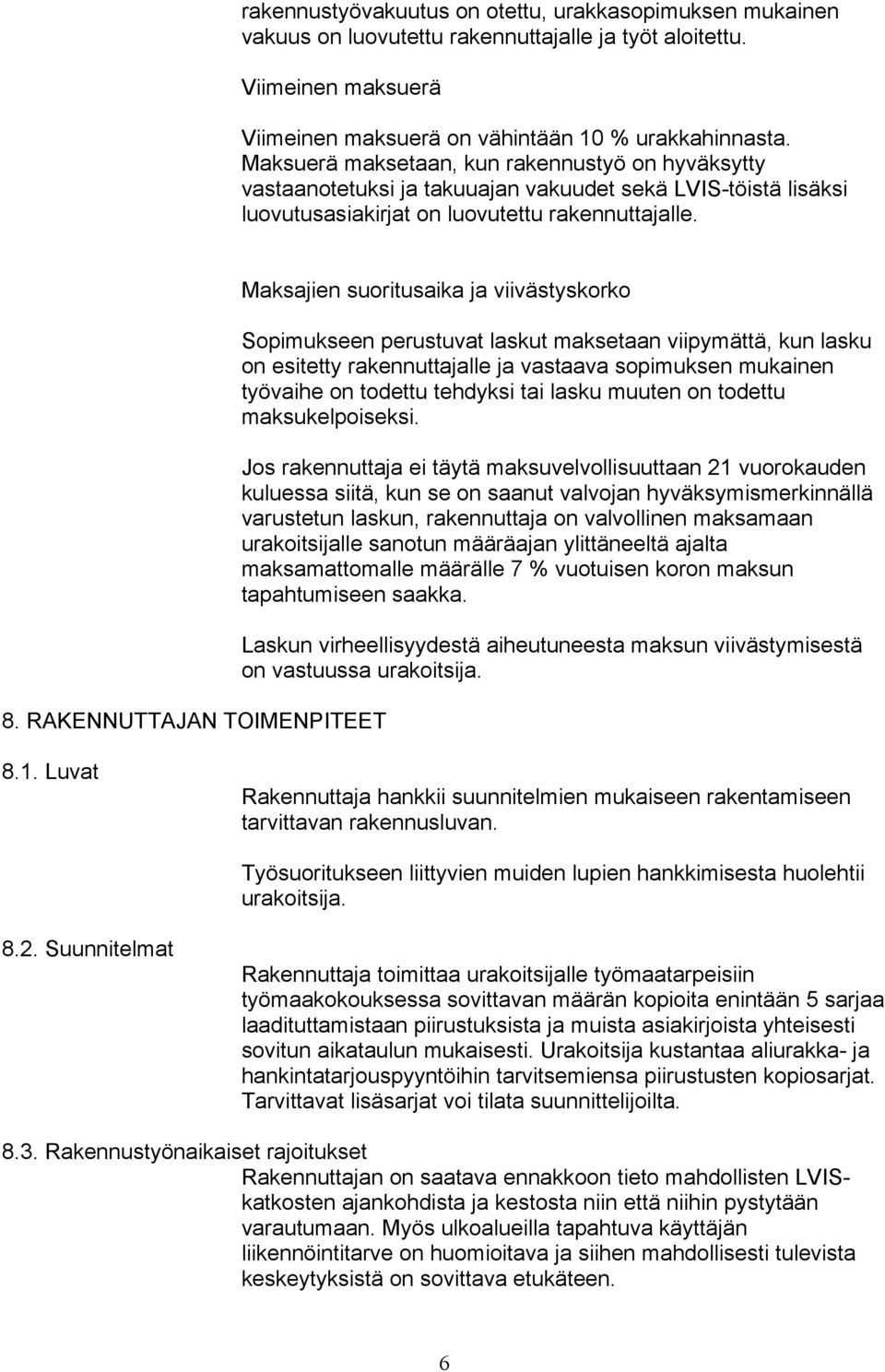 RAKENNUTTAJAN TOIMENPITEET Maksajien suoritusaika ja viivästyskorko Sopimukseen perustuvat laskut maksetaan viipymättä, kun lasku on esitetty rakennuttajalle ja vastaava sopimuksen mukainen työvaihe