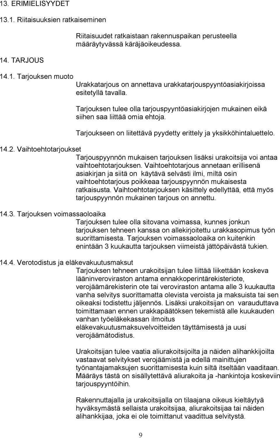 Tarjoukseen on liitettävä pyydetty erittely ja yksikköhintaluettelo. 14.2. Vaihtoehtotarjoukset Tarjouspyynnön mukaisen tarjouksen lisäksi urakoitsija voi antaa vaihtoehtotarjouksen.