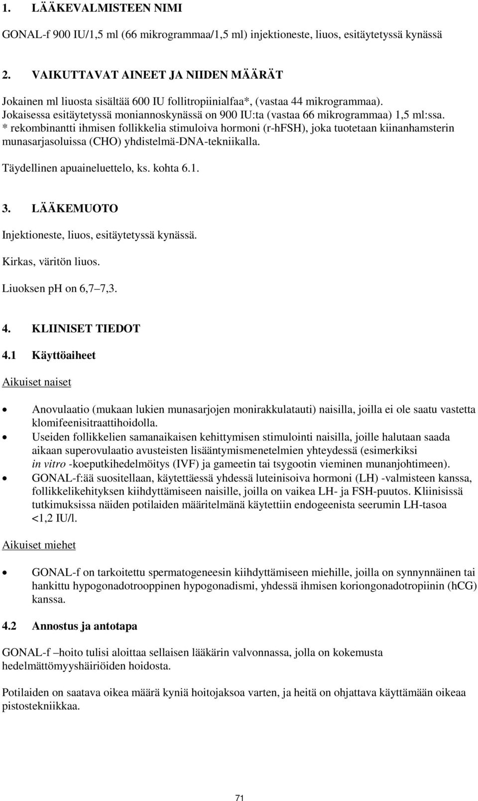 Jokaisessa esitäytetyssä moniannoskynässä on 900 IU:ta (vastaa 66 mikrogrammaa) 1,5 ml:ssa.