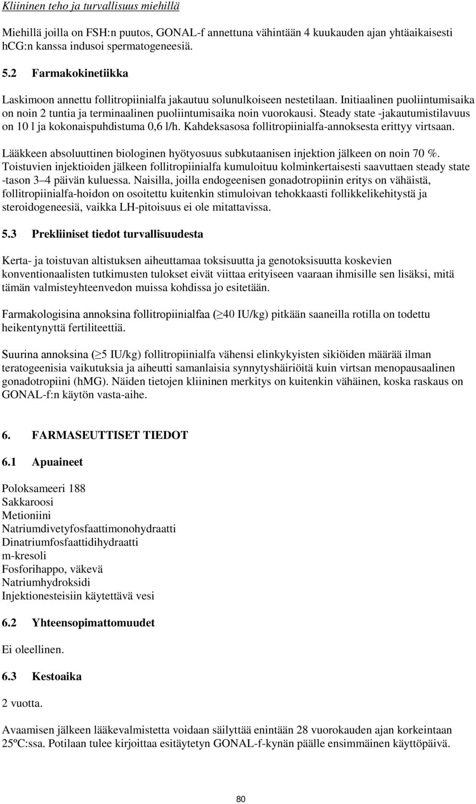 Steady state -jakautumistilavuus on 10 l ja kokonaispuhdistuma 0,6 l/h. Kahdeksasosa follitropiinialfa-annoksesta erittyy virtsaan.