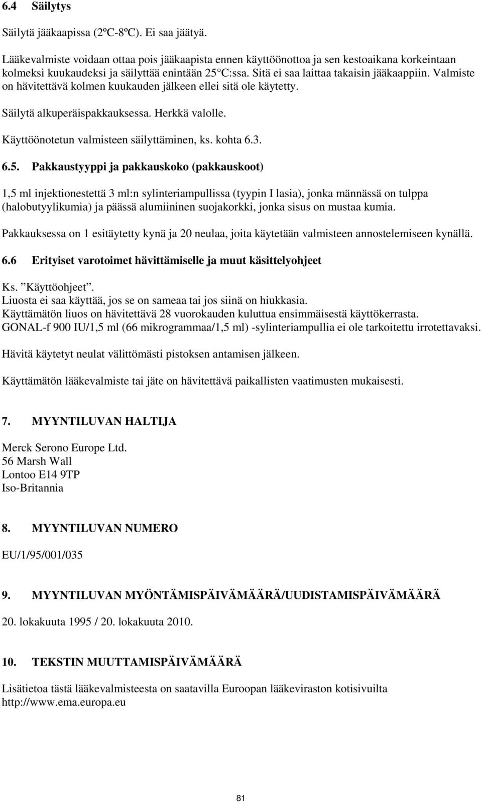 Valmiste on hävitettävä kolmen kuukauden jälkeen ellei sitä ole käytetty. Säilytä alkuperäispakkauksessa. Herkkä valolle. Käyttöönotetun valmisteen säilyttäminen, ks. kohta 6.3. 6.5.