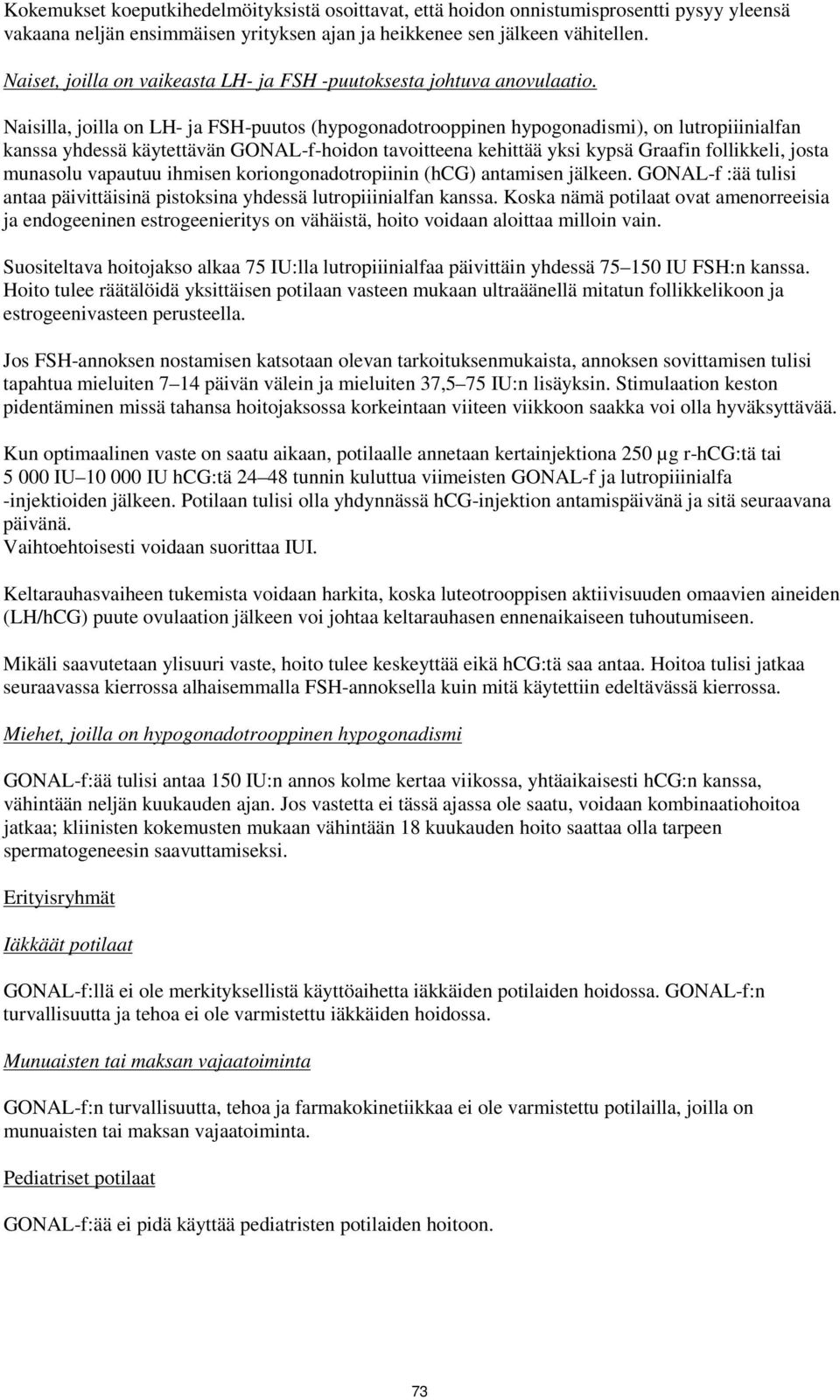 Naisilla, joilla on LH- ja FSH-puutos (hypogonadotrooppinen hypogonadismi), on lutropiiinialfan kanssa yhdessä käytettävän GONAL-f-hoidon tavoitteena kehittää yksi kypsä Graafin follikkeli, josta