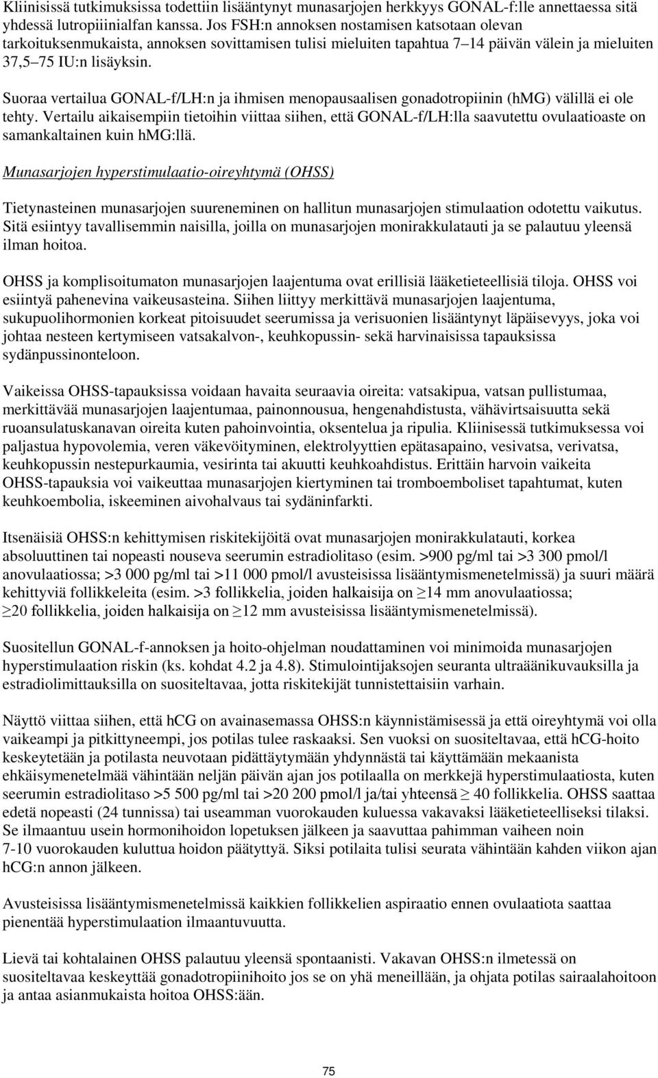 Suoraa vertailua GONAL-f/LH:n ja ihmisen menopausaalisen gonadotropiinin (hmg) välillä ei ole tehty.