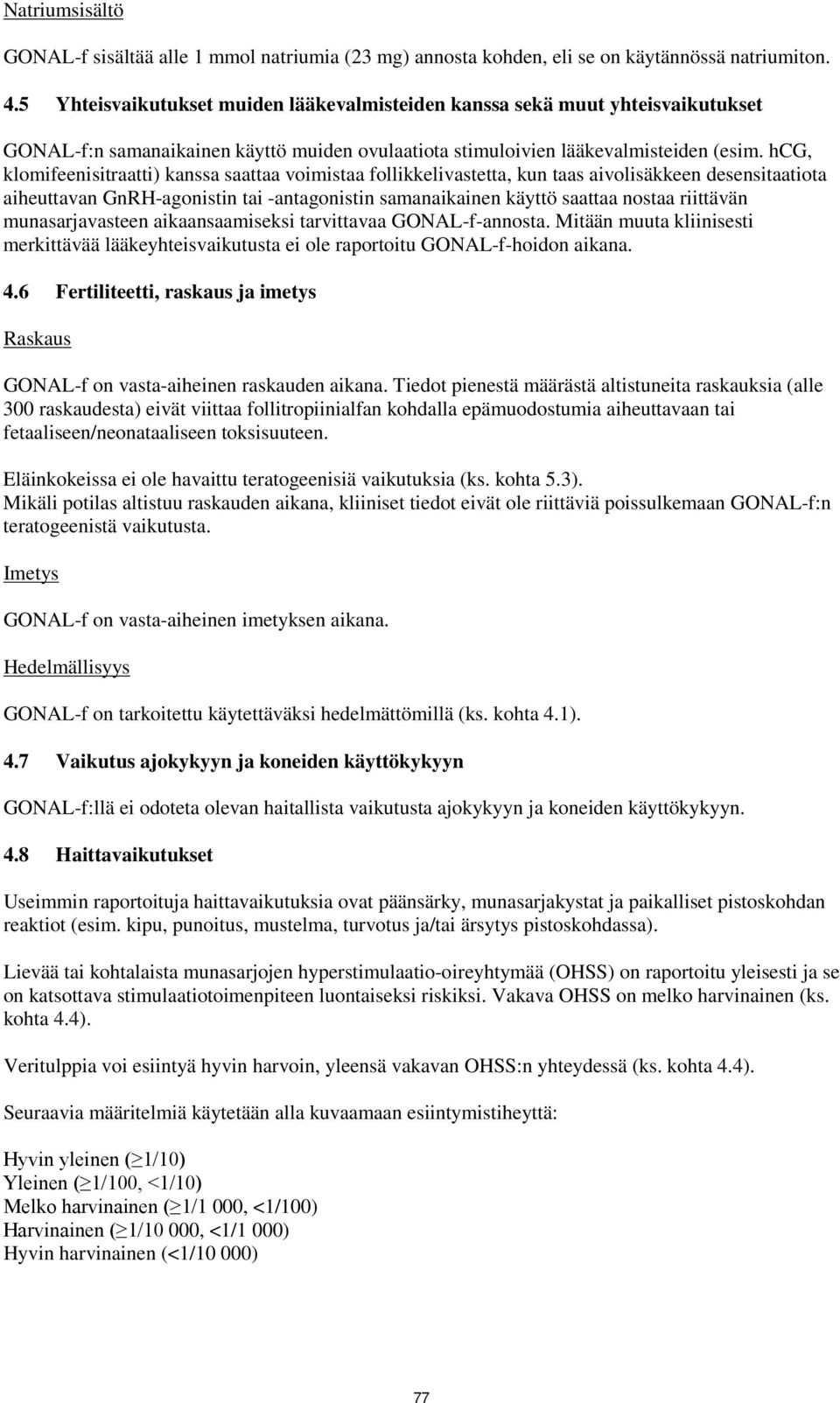 hcg, klomifeenisitraatti) kanssa saattaa voimistaa follikkelivastetta, kun taas aivolisäkkeen desensitaatiota aiheuttavan GnRH-agonistin tai -antagonistin samanaikainen käyttö saattaa nostaa