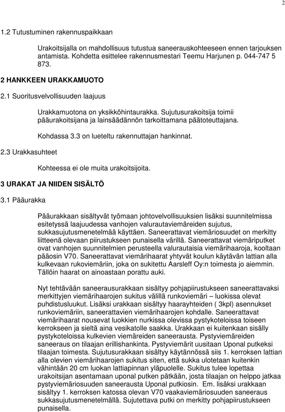 Sujutusurakoitsija toimii pääurakoitsijana ja lainsäädännön tarkoittamana päätoteuttajana. Kohdassa 3.3 on lueteltu rakennuttajan hankinnat. Kohteessa ei ole muita urakoitsijoita.