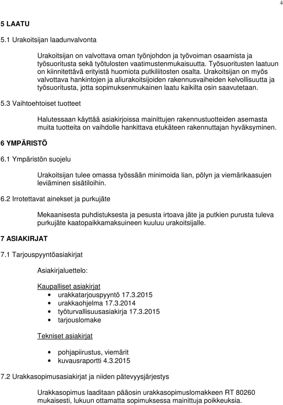 Urakoitsijan on myös valvottava hankintojen ja aliurakoitsijoiden rakennusvaiheiden kelvollisuutta ja työsuoritusta, jotta sopimuksenmukainen laatu kaikilta osin saavutetaan. 5.