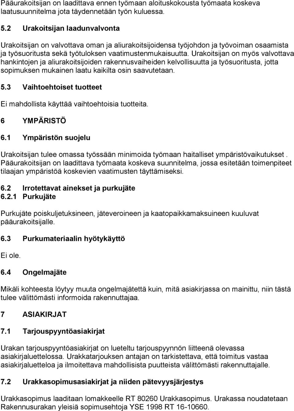 Urakoitsijan on myös valvottava hankintojen ja aliurakoitsijoiden rakennusvaiheiden kelvollisuutta ja työsuoritusta, jotta sopimuksen mukainen laatu kaikilta osin saavutetaan. 5.