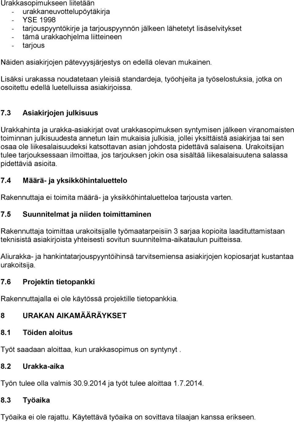 3 Asiakirjojen julkisuus Urakkahinta ja urakka-asiakirjat ovat urakkasopimuksen syntymisen jälkeen viranomaisten toiminnan julkisuudesta annetun lain mukaisia julkisia, jollei yksittäistä asiakirjaa