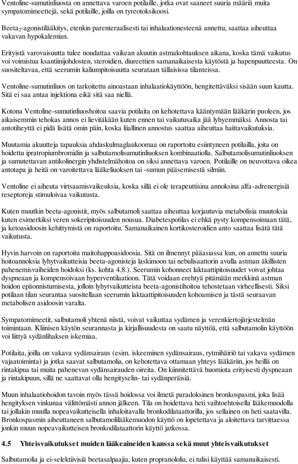 Erityistä varovaisuutta tulee noudattaa vaikean akuutin astmakohtauksen aikana, koska tämä vaikutus voi voimistua ksantiinijohdosten, steroidien, diureettien samanaikaisesta käytöstä ja