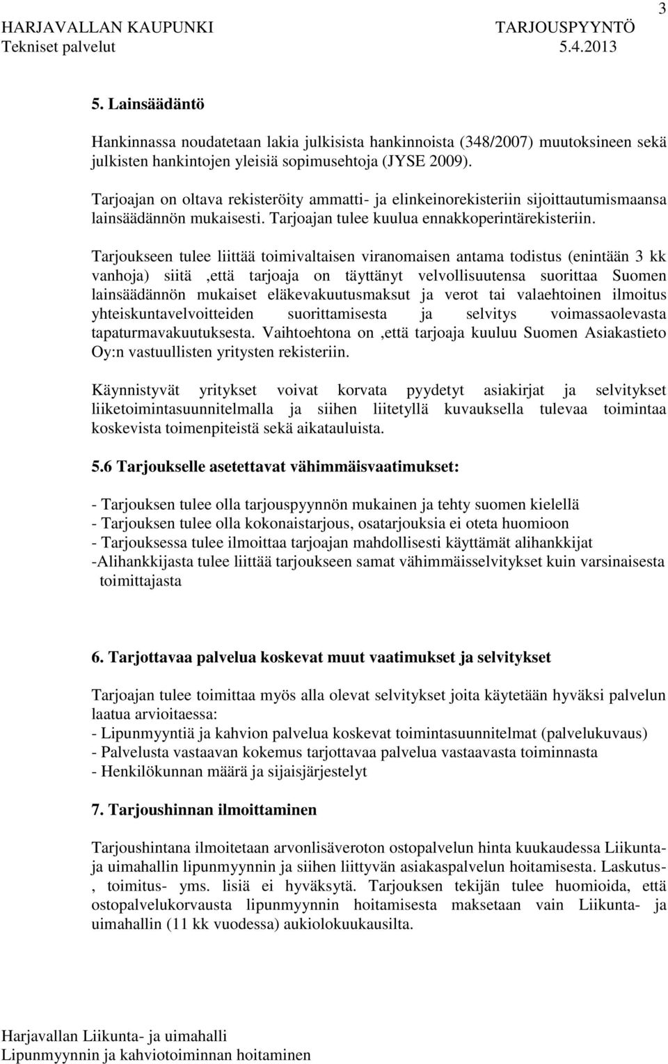 Tarjoukseen tulee liittää toimivaltaisen viranomaisen antama todistus (enintään 3 kk vanhoja) siitä,että tarjoaja on täyttänyt velvollisuutensa suorittaa Suomen lainsäädännön mukaiset