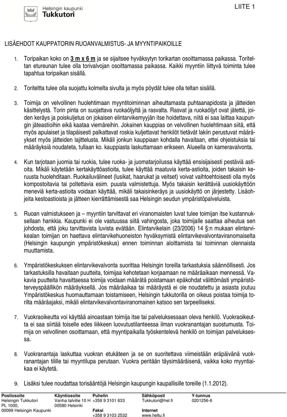 Toriteltta tulee olla suojattu kolmelta sivulta ja myös pöydät tulee olla teltan sisällä. 3.