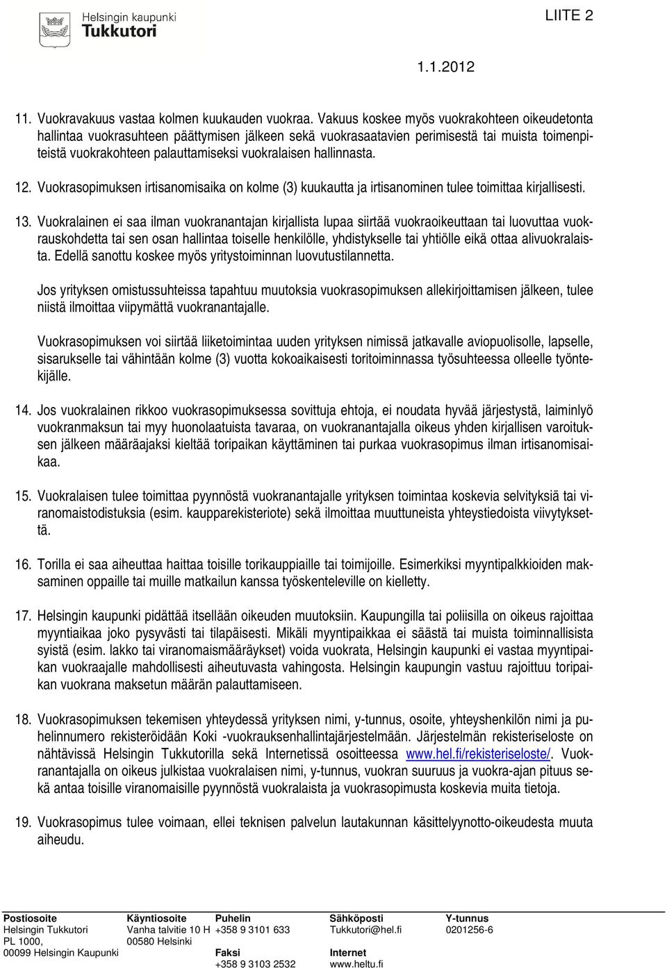 hallinnasta. 12. Vuokrasopimuksen irtisanomisaika on kolme (3) kuukautta ja irtisanominen tulee toimittaa kirjallisesti. 13.