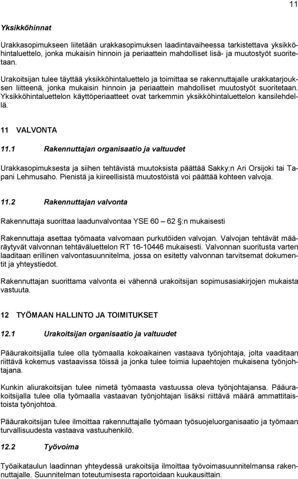 Yksikköhintaluettelon käyttöperiaatteet ovat tarkemmin yksikköhintaluettelon kansilehdellä. 11 VALVONTA 11.