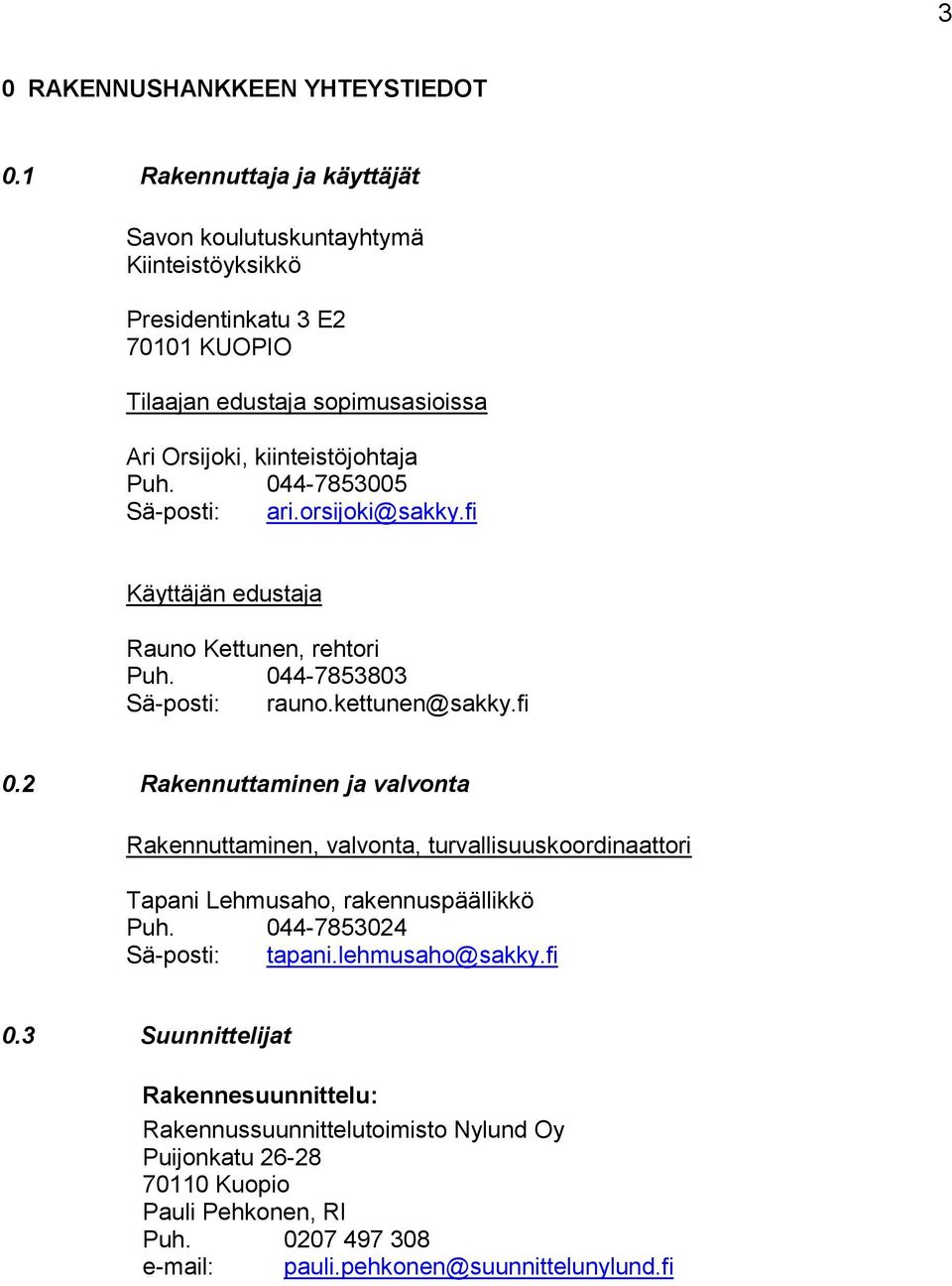 044-7853005 Sä-posti: ari.orsijoki@sakky.fi Käyttäjän edustaja Rauno Kettunen, rehtori Puh. 044-7853803 Sä-posti: rauno.kettunen@sakky.fi 0.