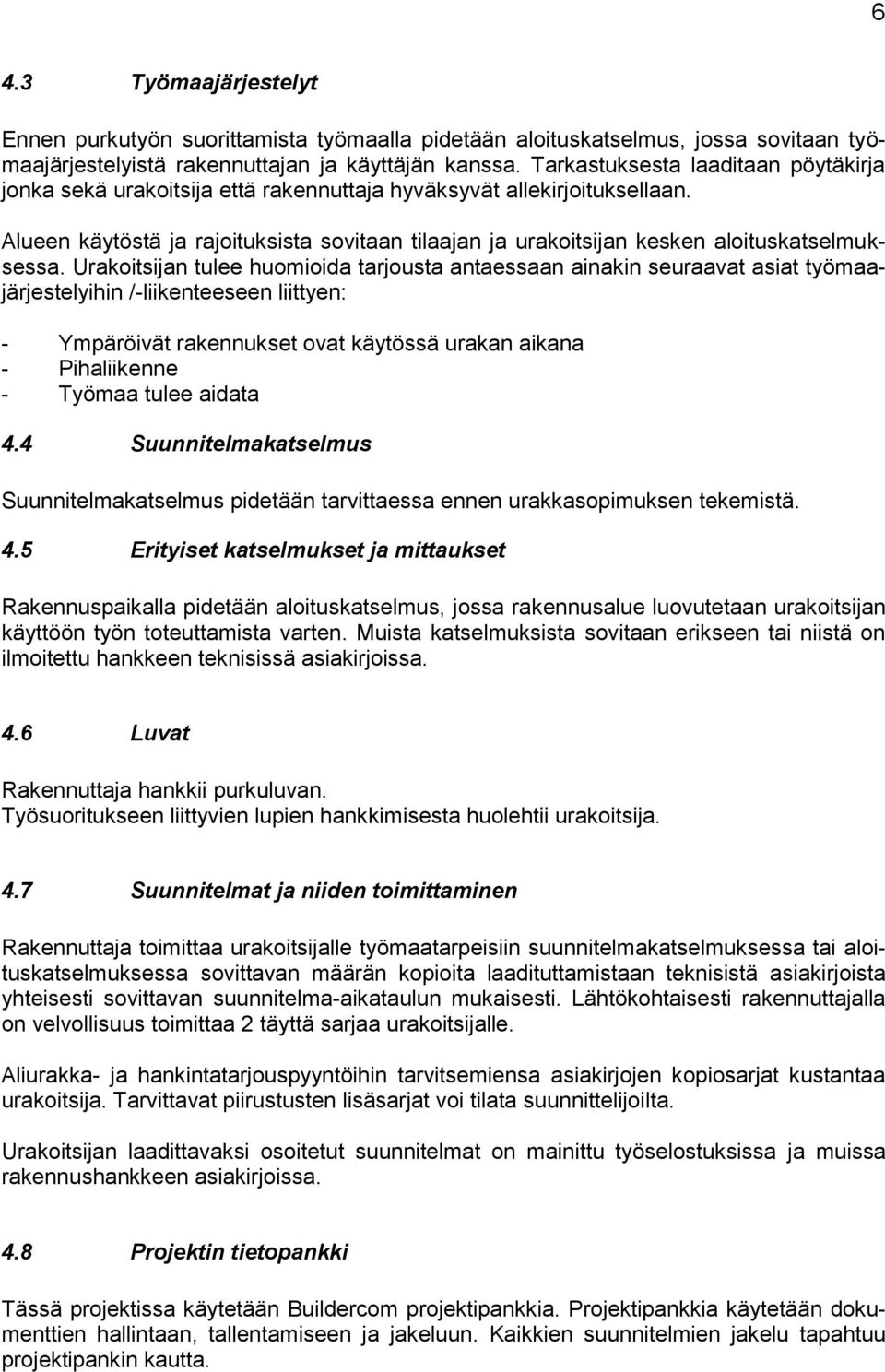 Alueen käytöstä ja rajoituksista sovitaan tilaajan ja urakoitsijan kesken aloituskatselmuksessa.