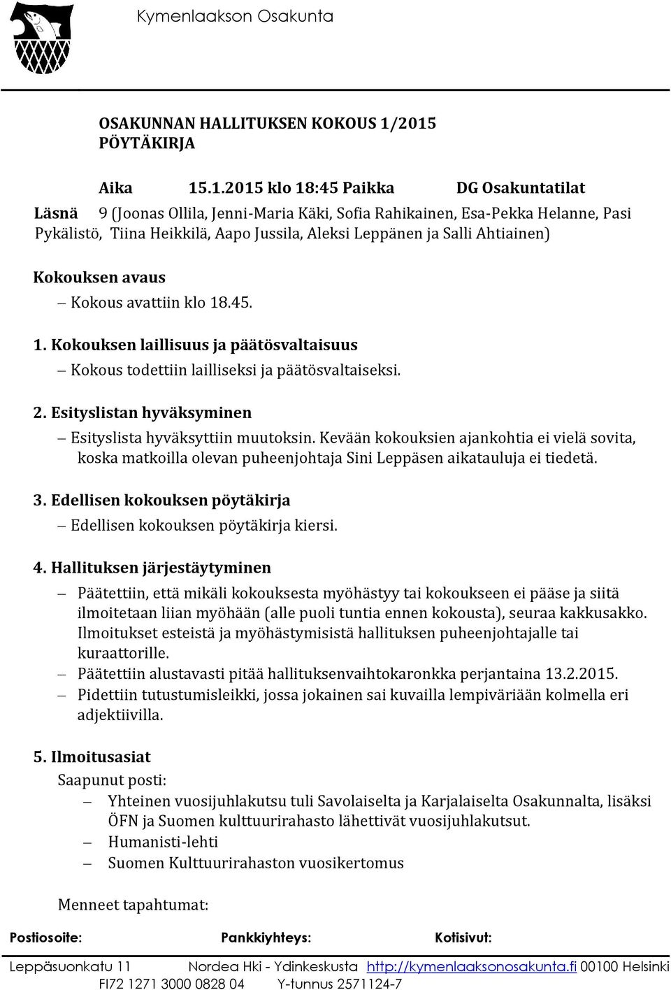 Leppänen ja Salli Ahtiainen) Kokouksen avaus Kokous avattiin klo 18.45. 1. Kokouksen laillisuus ja päätösvaltaisuus Kokous todettiin lailliseksi ja päätösvaltaiseksi. 2.