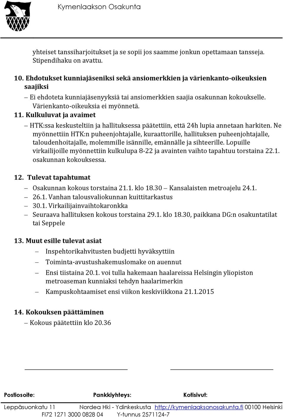 Kulkuluvat ja avaimet HTK:ssa keskusteltiin ja hallituksessa päätettiin, että 24h lupia annetaan harkiten.