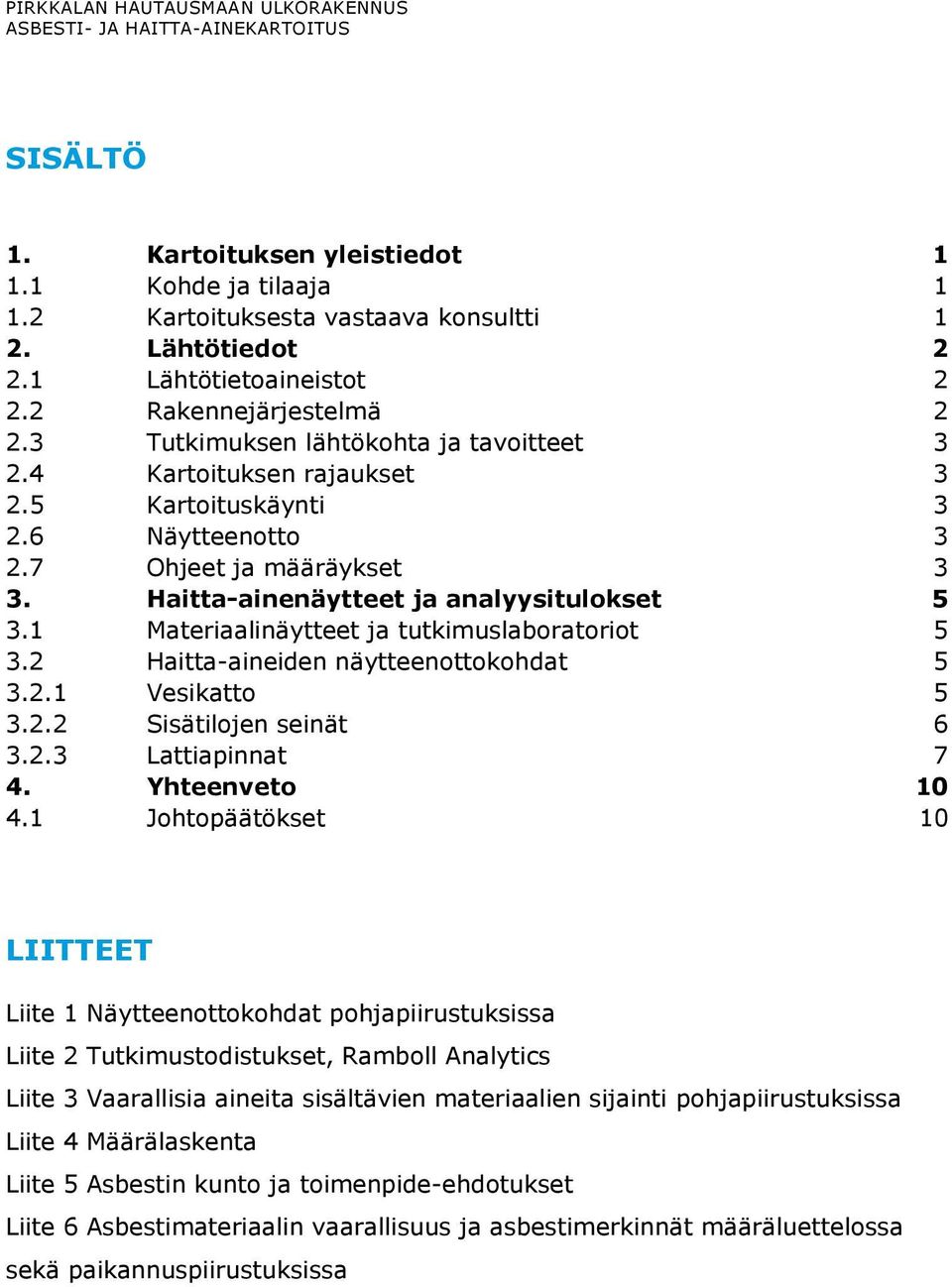 Haitta-ainenäytteet ja analyysitulokset 5 3.1 Materiaalinäytteet ja tutkimuslaboratoriot 5 3.2 Haitta-aineiden näytteenottokohdat 5 3.2.1 Vesikatto 5 3.2.2 Sisätilojen seinät 6 3.2.3 Lattiapinnat 7 4.