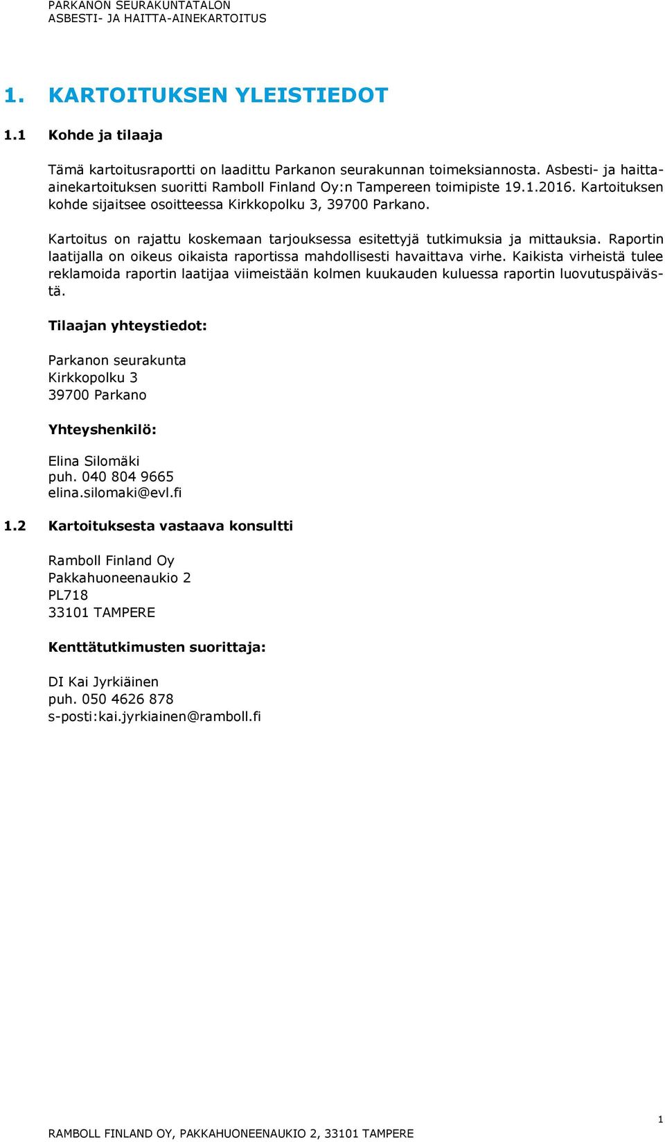 Kartoitus on rajattu koskemaan tarjouksessa esitettyjä tutkimuksia ja mittauksia. Raportin laatijalla on oikeus oikaista raportissa mahdollisesti havaittava virhe.