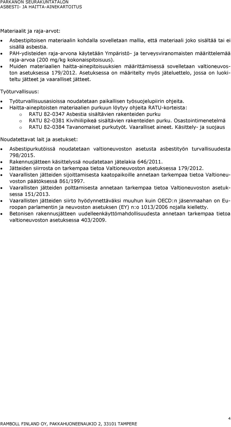 Muiden materiaalien haitta-ainepitoisuuksien määrittämisessä sovelletaan valtioneuvoston asetuksessa 179/2012.