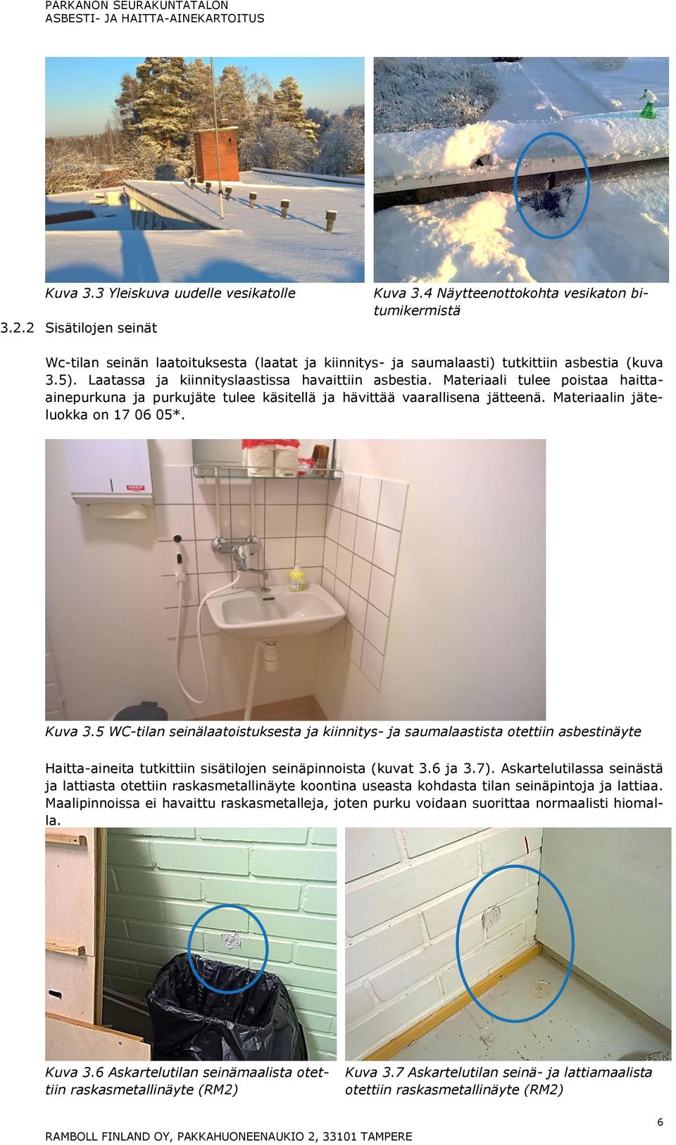 Materiaali tulee poistaa haittaainepurkuna ja purkujäte tulee käsitellä ja hävittää vaarallisena jätteenä. Materiaalin jäteluokka on 17 06 05*. Kuva 3.