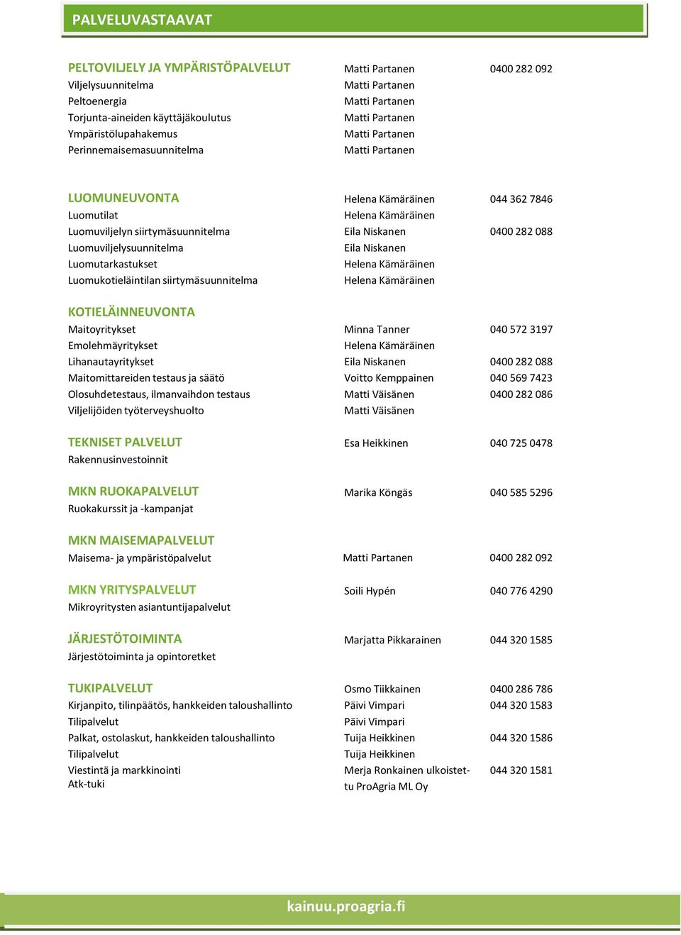 Luomukotieläintilan siirtymäsuunnitelma Helena Kämäräinen KOTIELÄINNEUVONTA Maitoyritykset Minna Tanner 040 572 3197 Emolehmäyritykset Helena Kämäräinen Lihanautayritykset Eila Niskanen 0400 282 088