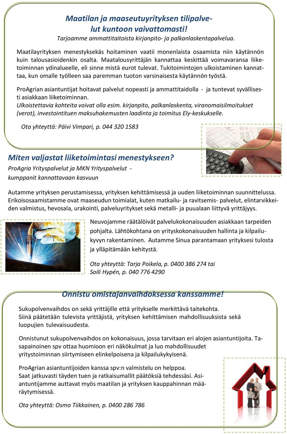 Maatalousyrittäjän kannattaa keskittää voimavaransa liiketoiminnan ydinalueelle, eli sinne mistä eurot tulevat.