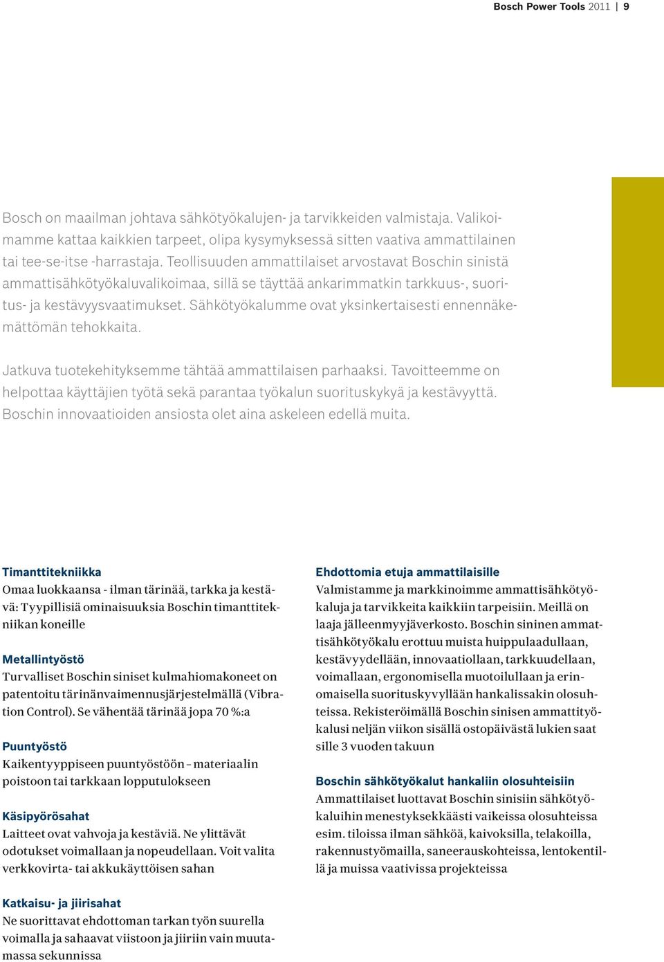 Teollisuuden ammattilaiset arvostavat Boschin sinistä ammattisähkötyökaluvalikoimaa, sillä se täyttää ankarimmatkin tarkkuus-, suoritus- ja kestävyysvaatimukset.