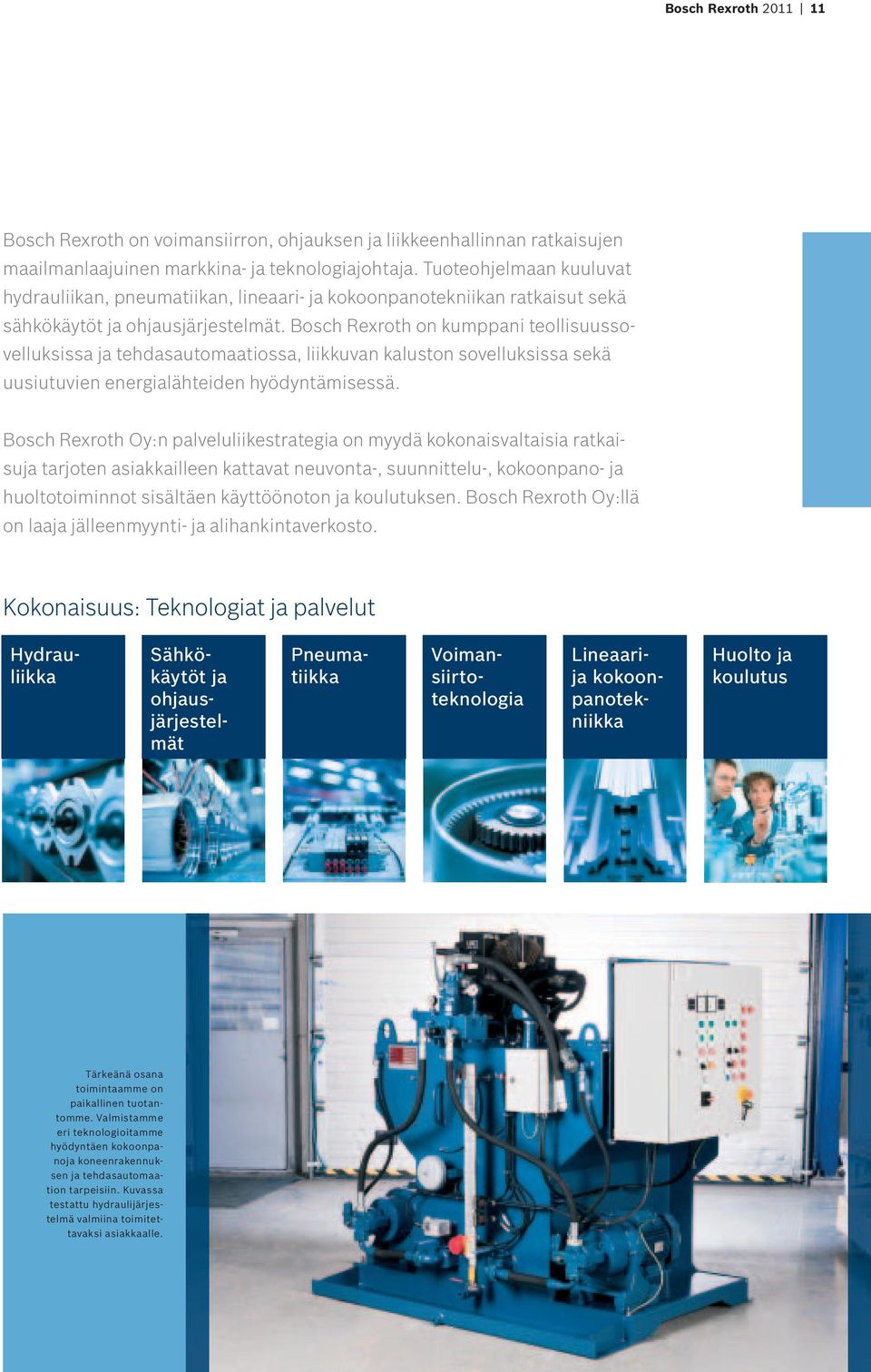 Bosch Rexroth on kumppani teollisuussovelluksissa ja tehdasautomaatiossa, liikkuvan kaluston sovelluksissa sekä uusiutuvien energialähteiden hyödyntämisessä.