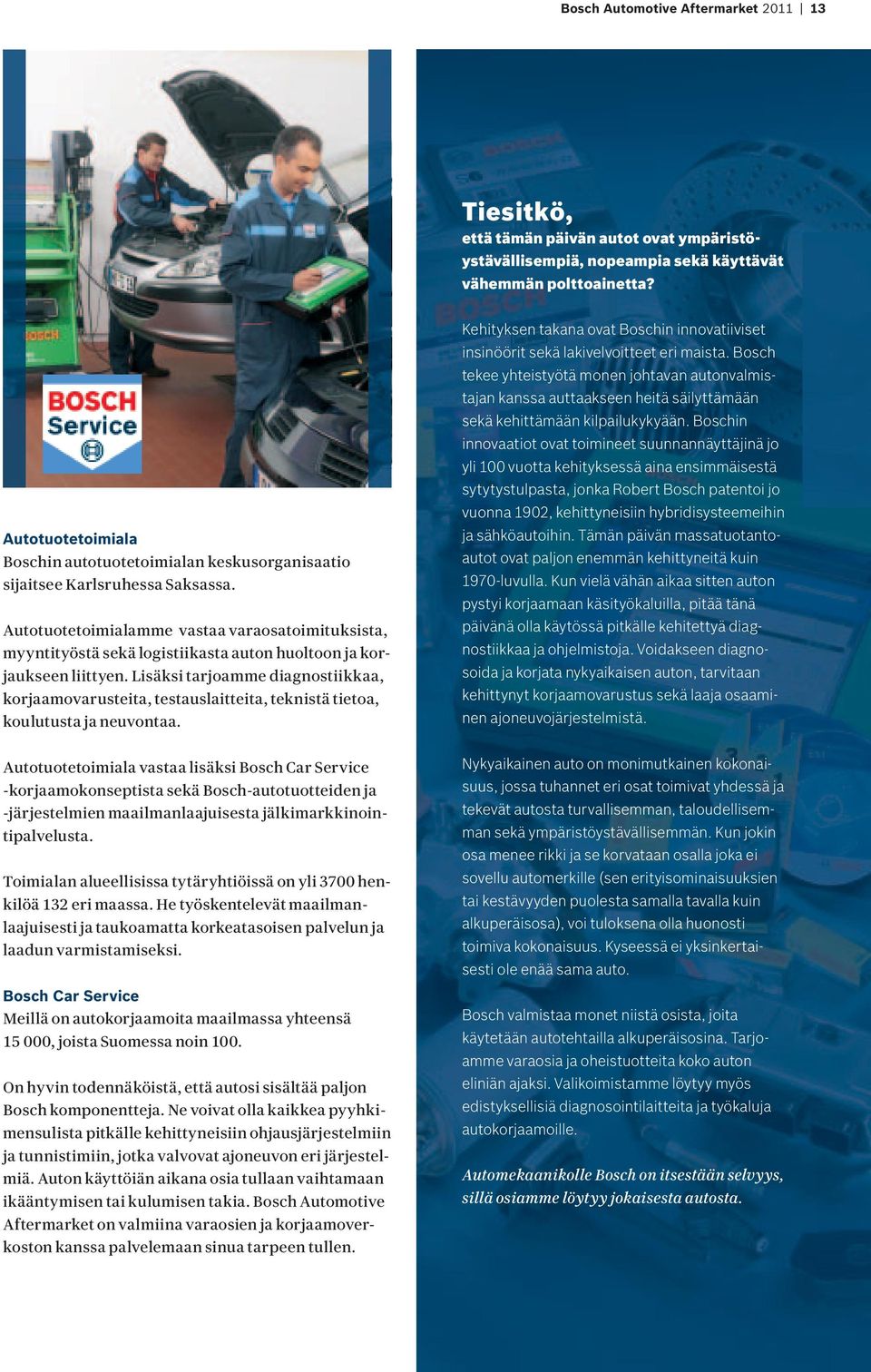 Autotuotetoimialamme vastaa varaosatoimituksista, myyntityöstä sekä logistiikasta auton huoltoon ja korjaukseen liittyen.
