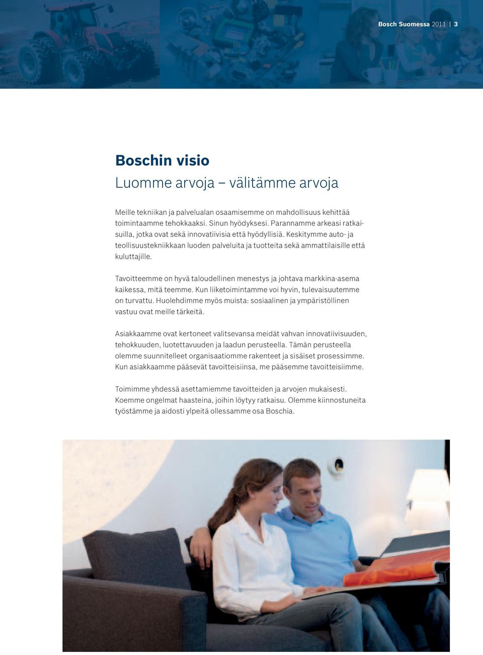 Tavoitteemme on hyvä taloudellinen menestys ja johtava markkina-asema kaikessa, mitä teemme. Kun liiketoimintamme voi hyvin, tulevaisuutemme on turvattu.