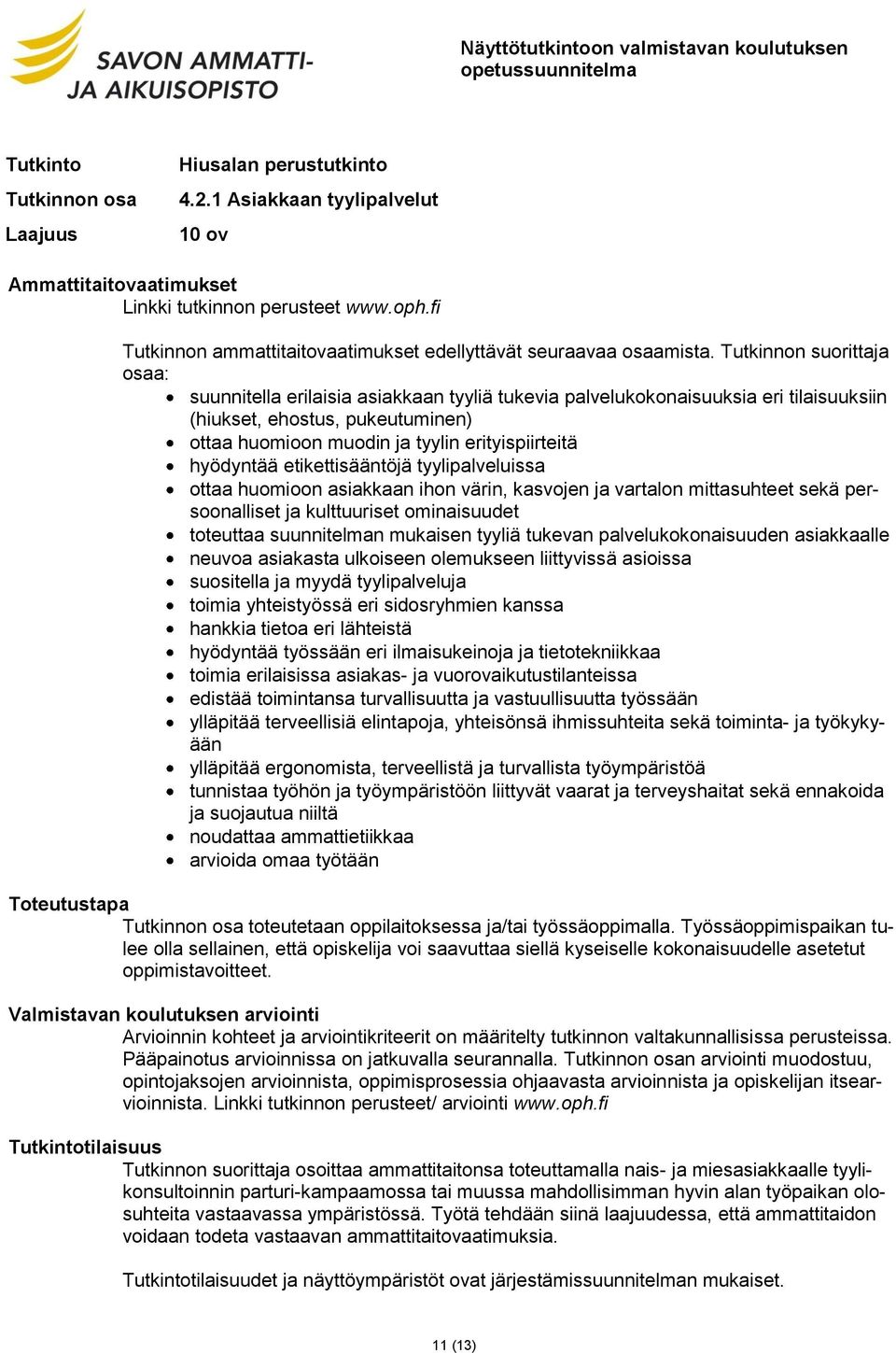 hyödyntää etikettisääntöjä tyylipalveluissa ottaa huomioon asiakkaan ihon värin, kasvojen ja vartalon mittasuhteet sekä persoonalliset ja kulttuuriset ominaisuudet toteuttaa suunnitelman mukaisen