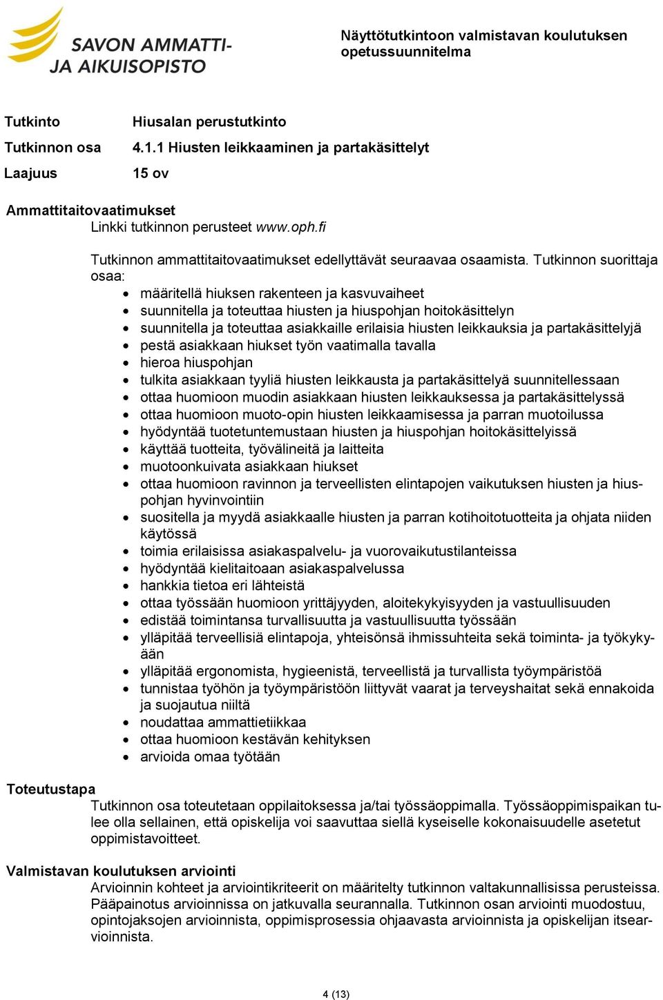 leikkauksia ja partakäsittelyjä pestä asiakkaan hiukset työn vaatimalla tavalla hieroa hiuspohjan tulkita asiakkaan tyyliä hiusten leikkausta ja partakäsittelyä suunnitellessaan ottaa huomioon muodin