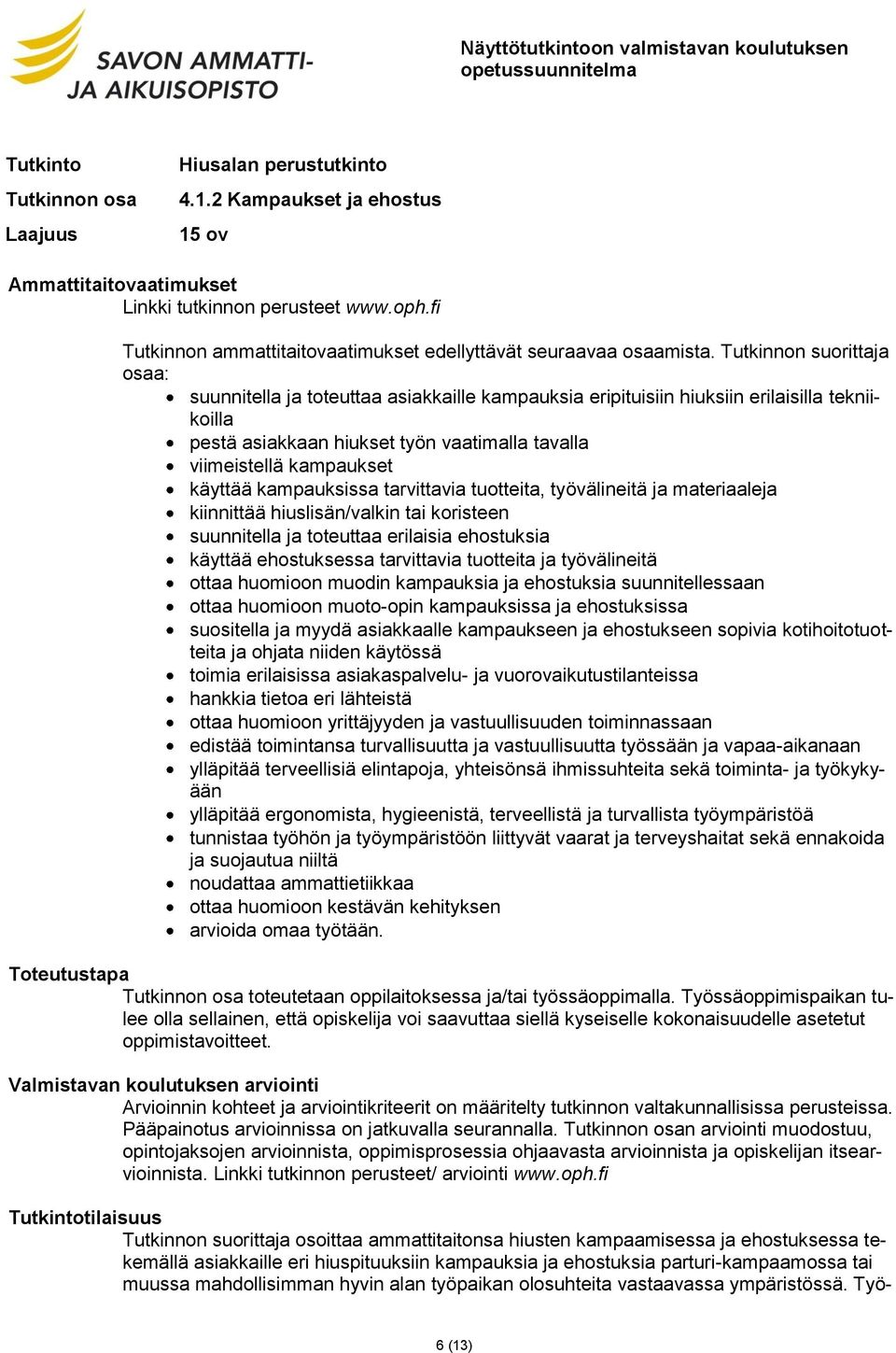 käyttää kampauksissa tarvittavia tuotteita, työvälineitä ja materiaaleja kiinnittää hiuslisän/valkin tai koristeen suunnitella ja toteuttaa erilaisia ehostuksia käyttää ehostuksessa tarvittavia