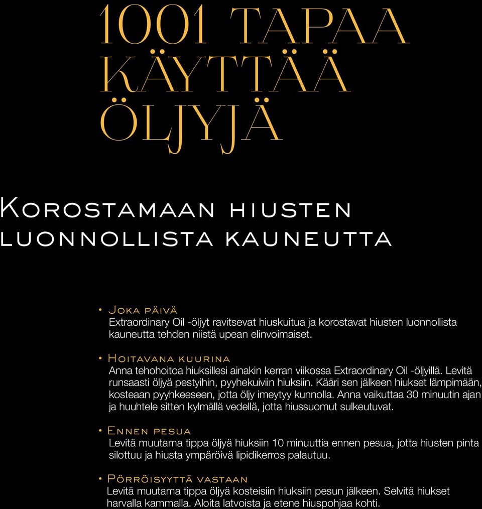 Kääri sen jälkeen hiukset lämpimään, kosteaan pyyhkeeseen, jotta öljy imeytyy kunnolla. Anna vaikuttaa 30 minuutin ajan ja huuhtele sitten kylmällä vedellä, jotta hiussuomut sulkeutuvat.