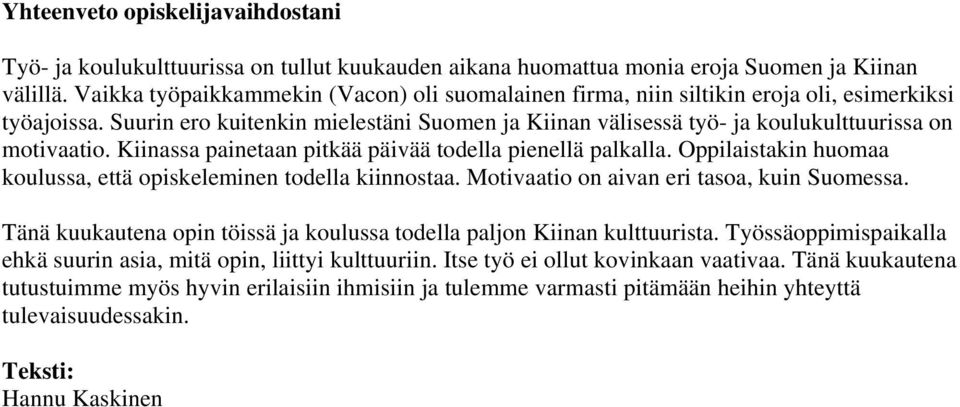 Suurin ero kuitenkin mielestäni Suomen ja Kiinan välisessä työ- ja koulukulttuurissa on motivaatio. Kiinassa painetaan pitkää päivää todella pienellä palkalla.