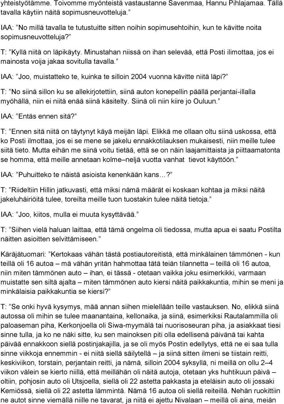 Minustahan niissä on ihan selevää, että Posti ilimottaa, jos ei mainosta voija jakaa sovitulla tavalla. IAA: Joo, muistatteko te, kuinka te silloin 2004 vuonna kävitte niitä läpi?