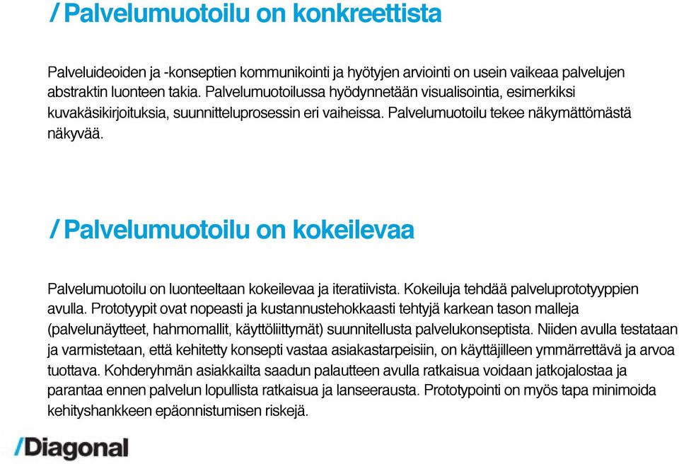 / Palvelumuotoilu on kokeilevaa Palvelumuotoilu on luonteeltaan kokeilevaa ja iteratiivista. Kokeiluja tehdää palveluprototyyppien avulla.