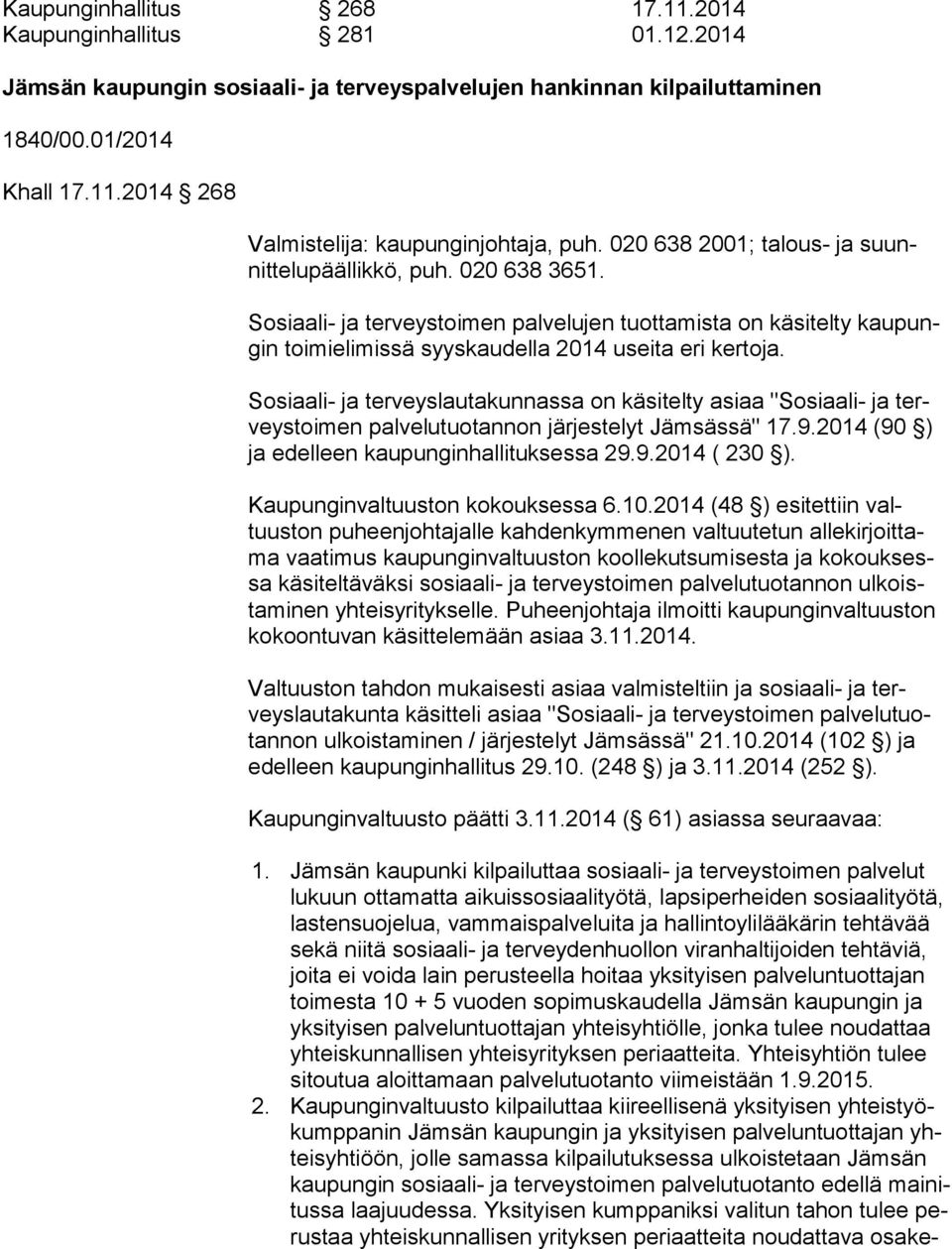 Sosiaali- ja terveyslautakunnassa on käsitelty asiaa "Sosiaali- ja terveys toi men palvelutuotannon järjestelyt Jämsässä" 17.9.2014 (90 ) ja edelleen kaupunginhallituksessa 29.9.2014 ( 230 ).