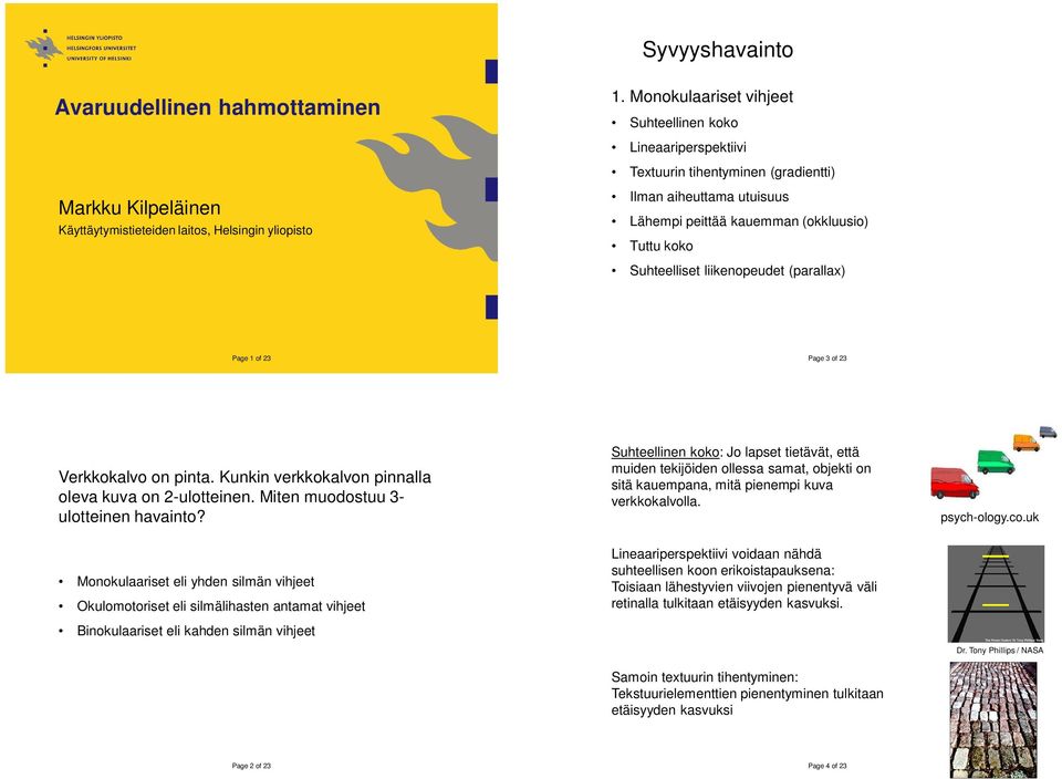 Lähempi peittää kauemman (okkluusio) Tuttu koko Suhteelliset liikenopeudet (parallax) Page 1 of 23 Page 3 of 23 Verkkokalvo on pinta. Kunkin verkkokalvon pinnalla oleva kuva on 2-ulotteinen.