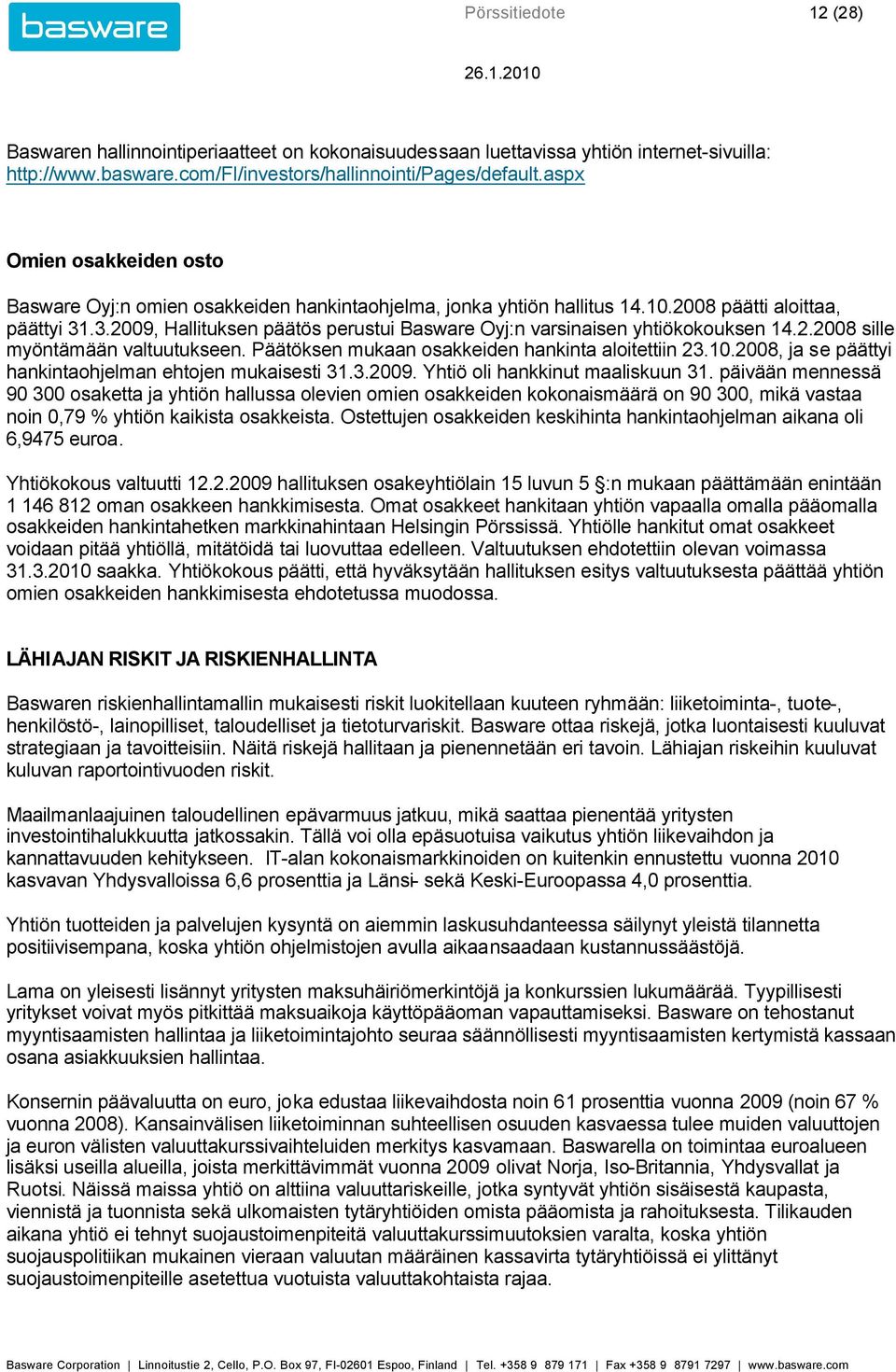 .3., Hallituksen päätös perustui Basware Oyj:n varsinaisen yhtiökokouksen 14.2. sille myöntämään valtuutukseen. Päätöksen mukaan osakkeiden hankinta aloitettiin 23.10.