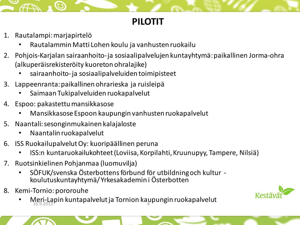 Lappeenranta: paikallinen ohrarieska ja ruisleipä Saimaan Tukipalveluiden ruokapalvelut 4. Espoo: pakastettu mansikkasose Mansikkasose Espoon kaupungin vanhusten ruokapalvelut 5.